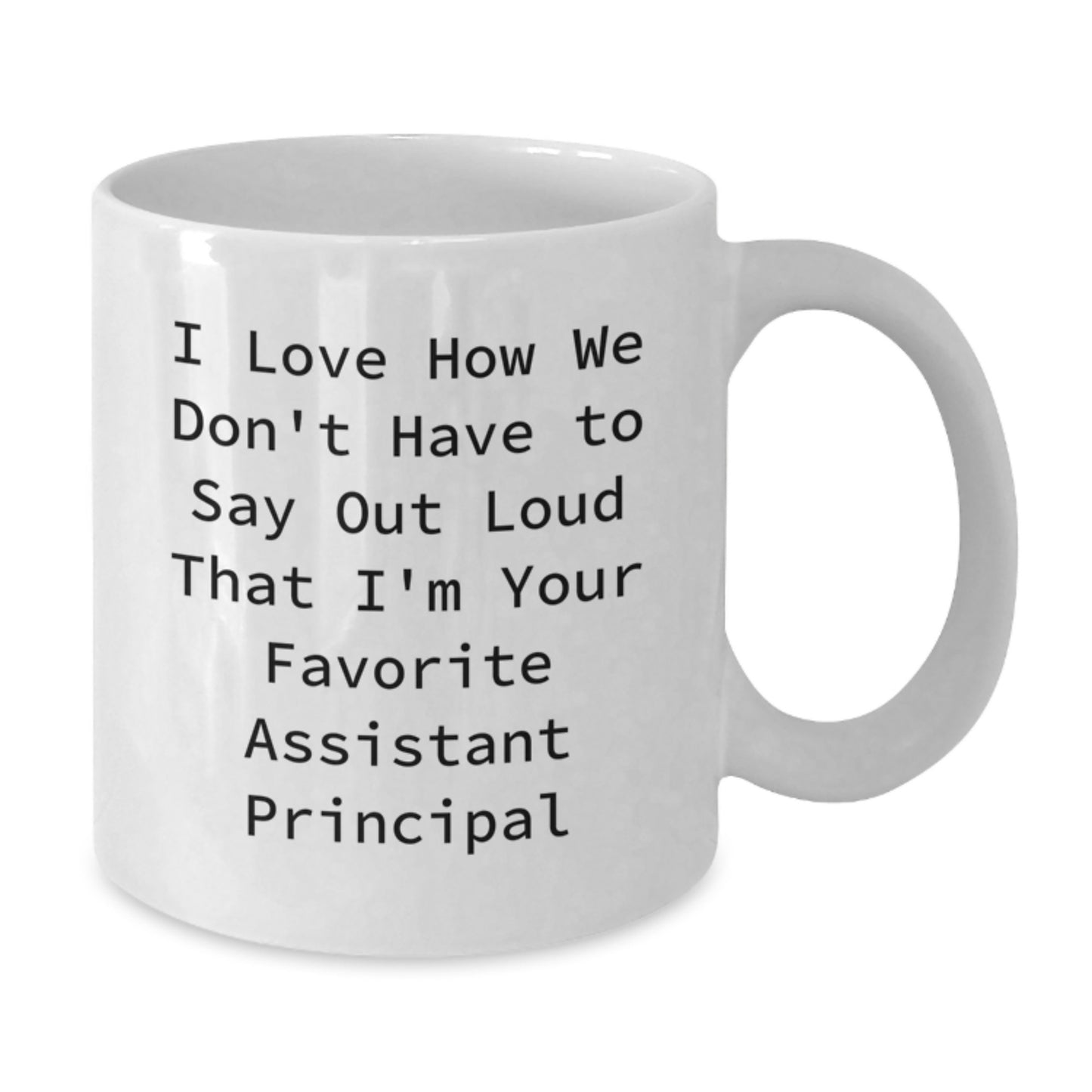 Funny Assistant Principal Gifts from Friends - I Love How We Don't Have To Say Out Loud That I'm Your Favorite Graduation White Coffee Mug for Assistant Principal - Additional