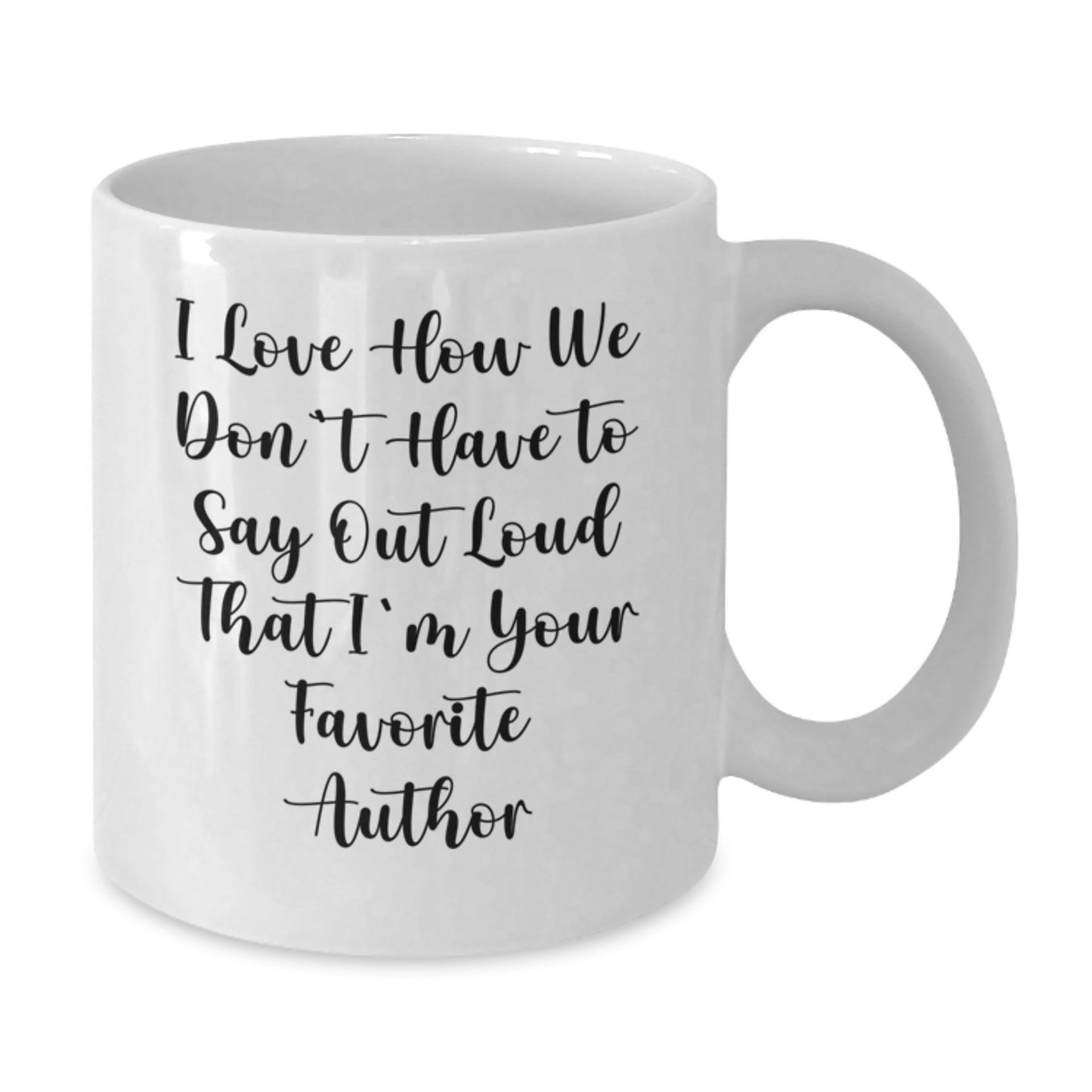Author Gifts, Funny Quote White Coffee Mug, 'I Love How We Don't Have To Say Out Loud That I'm Your Favorite Author', Gifts from Friends, Favorite Author Gifts for Men, Women, Coworkers, Family - Additional