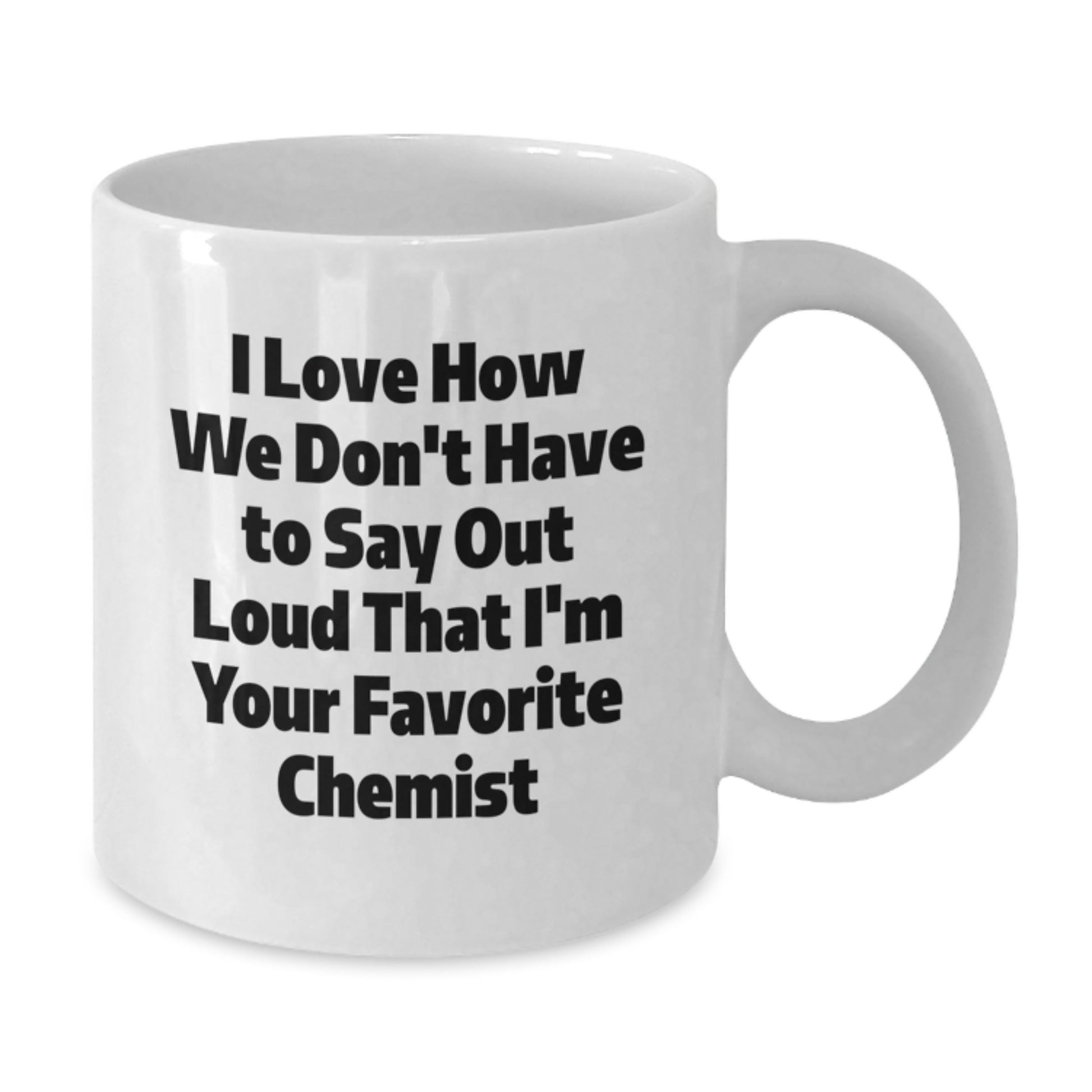 Funny Chemist Gifts from Friends for Graduation, Unique White Coffee Mug with I Love How We Don't Have To Say Out Loud That I'm Your Favorite Chemist Quote, Gifts for Chemist - Additional