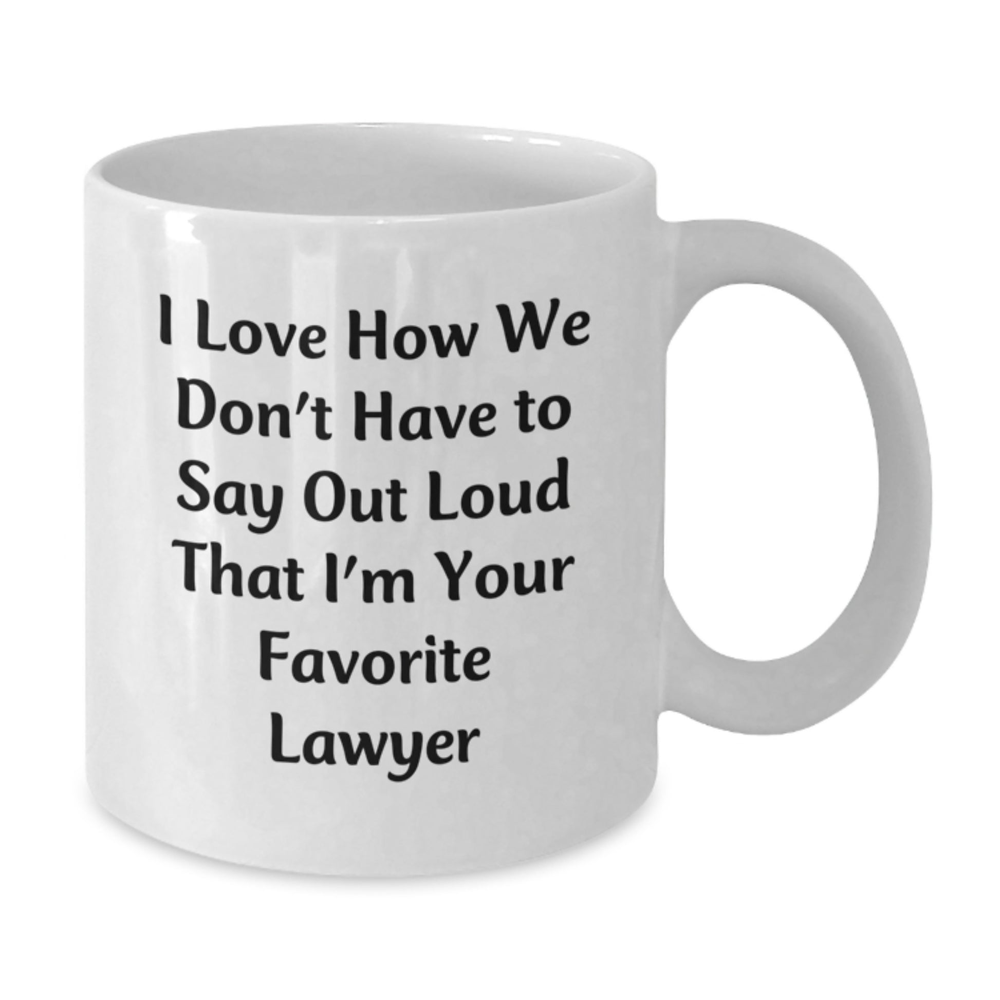 Funny Lawyer Gifts from Friends for Favorite Lawyer on Graduation - I Love How We Don't Have To Say Out Loud That I'm Your Favorite Lawyer White Coffee Mug - Additional