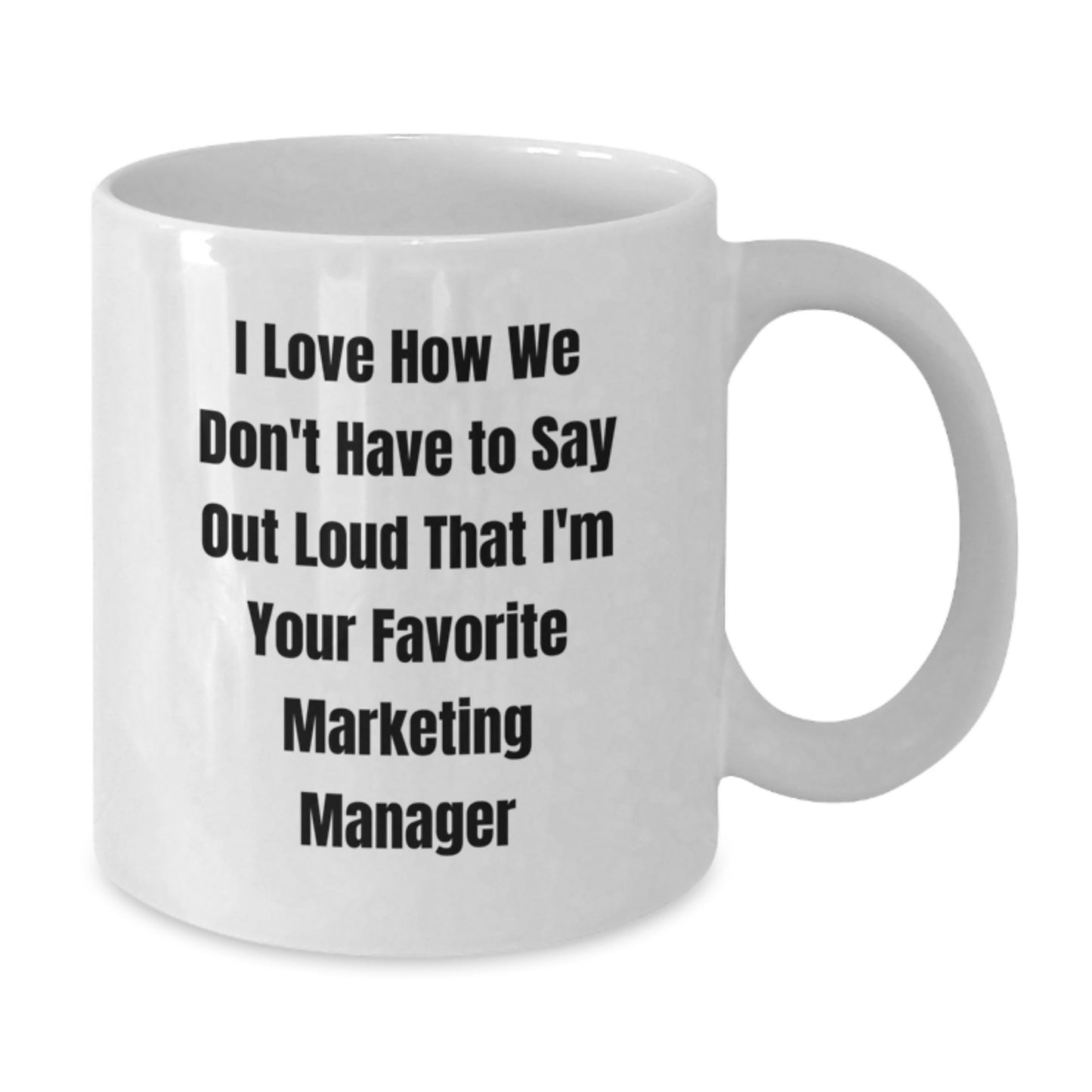 Funny Marketing Manager Quotes White Coffee Mug, Gifts from Friends, Family, Coworkers, for Graduation, 'I Love How We Don't Have To Say Out Loud That I'm Your Favorite Marketing Manager' - Additional