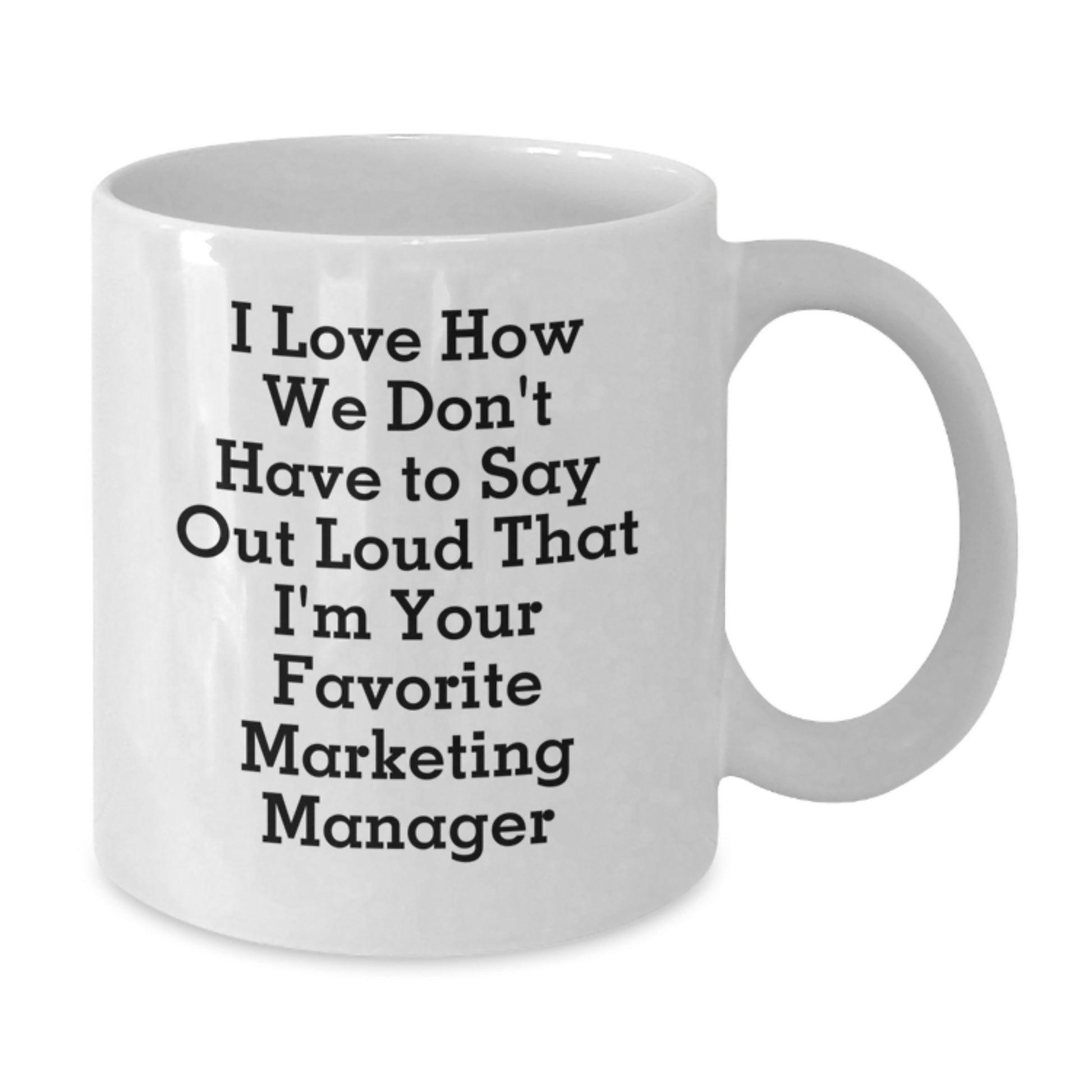 Marketing Manager Funny Gift, I Love How We Don't Have To Say Out Loud That I'm Your Favorite, White Coffee Mug, Gifts from Friends, Gifts for Marketing Manager, Graduation Unique Gifts - Additional
