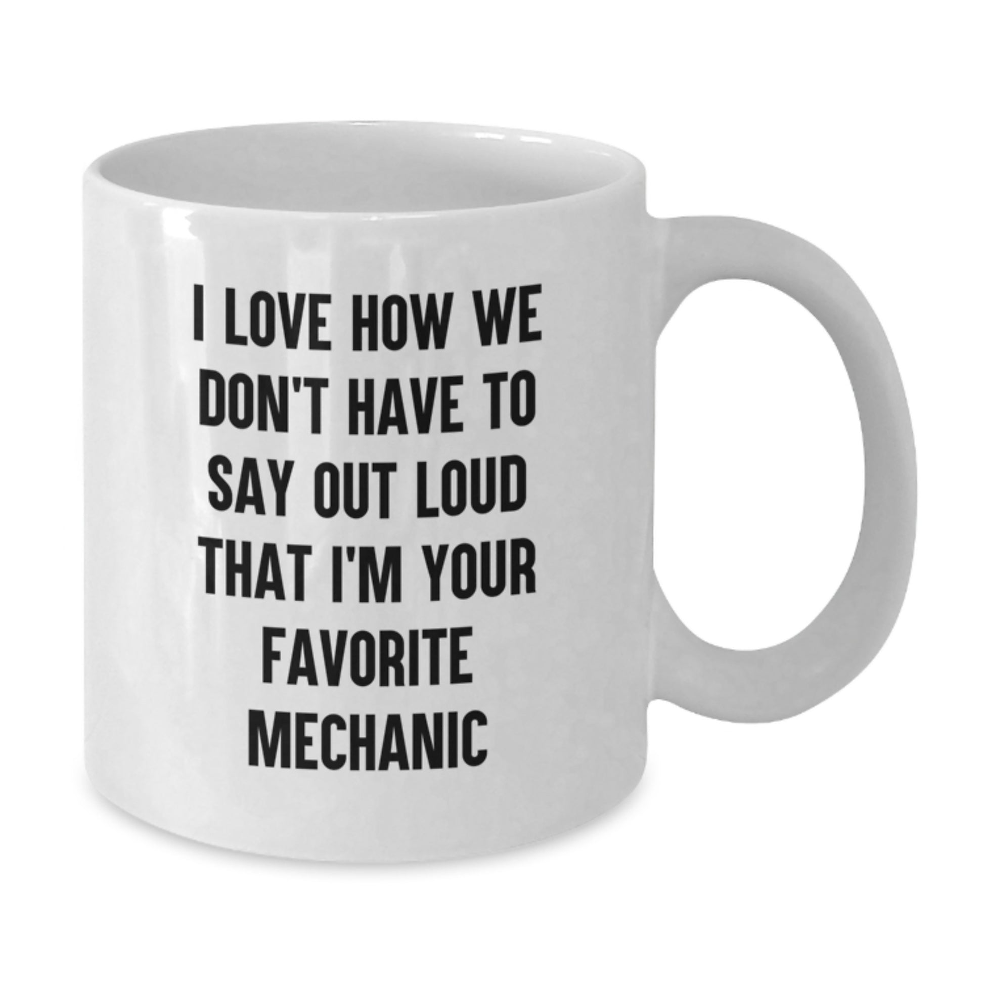 Funny Mechanic Gifts from Family - 'I Love How We Don't Have To Say Out Loud That I'm Your Favorite Mechanic' White Ceramic Coffee Mugs for Mechanic Men at Christmas Unique Gifts - Additional