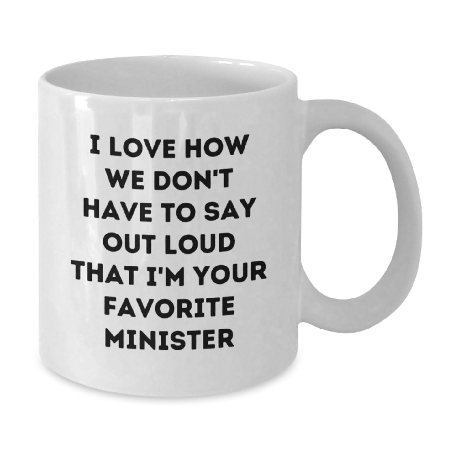 Funny Minister Gifts from Friends and Family - I Love How We Don't Have To Say Out Loud That I'm Your Favorite Minister, White Coffee Mug for Minister's Graduation Unique Gifts - Additional