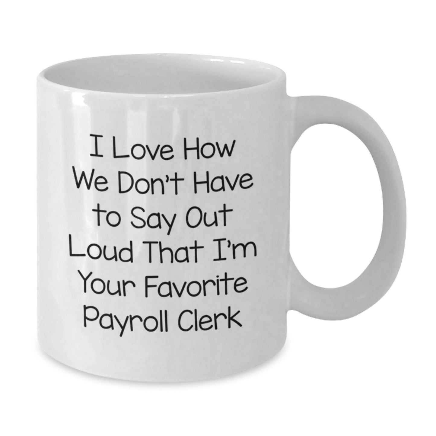 Funny Payroll Clerk Gifts - I Love How We Don't Have To Say Out Loud That I'm Your Favorite Gifts from Men to Payroll Clerk, White Coffee Mug for Graduation - Additional