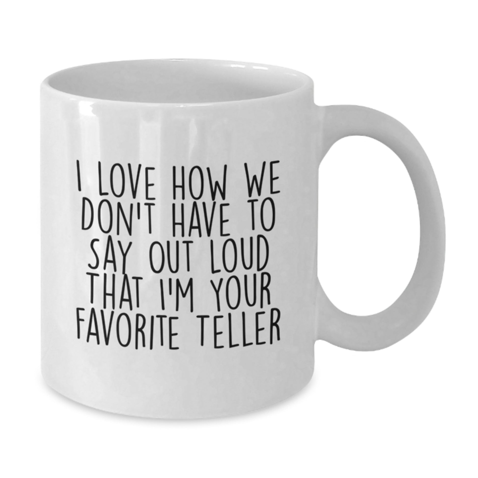 Funny Teller Gifts from Friends, Unique Graduation White Coffee Mugs with I Love How We Don't Have To Say Out Loud That I'm Your Favorite Teller Quote, Perfect for Women or Men, Gifts for Teller - Additional