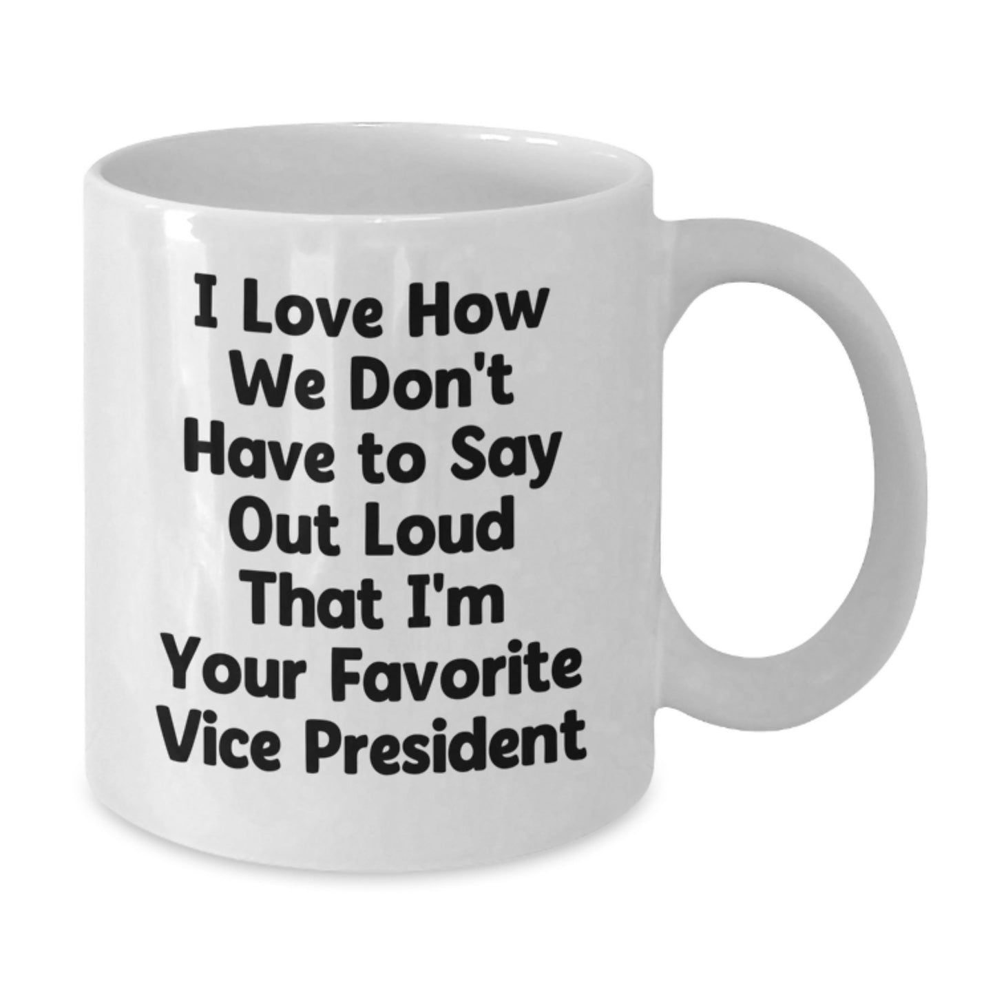 Funny Vice President Gifts, I Love How We Don't Have To Say Out Loud That I'm Your Favorite Vice President, White Coffee Mug for Graduation from Friends or Coworkers - Additional