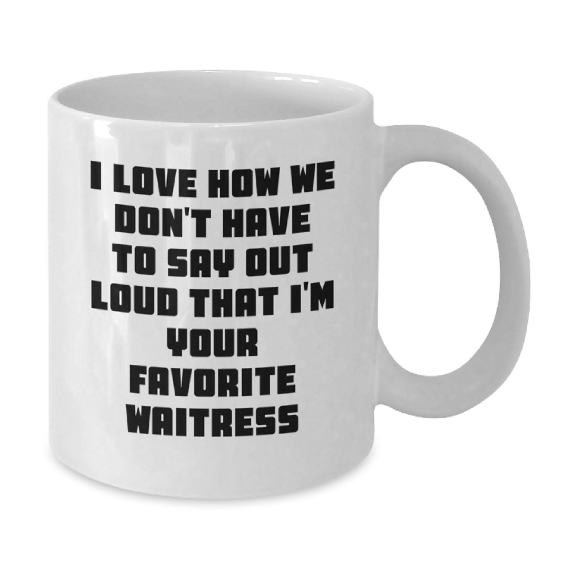 Funny Waitress Gifts from Friends - I Love How We Don't Have To Say Out Loud That I'm Your Favorite Waitress, White Coffee Mug for Birthday, Gifts for Waitress - Additional