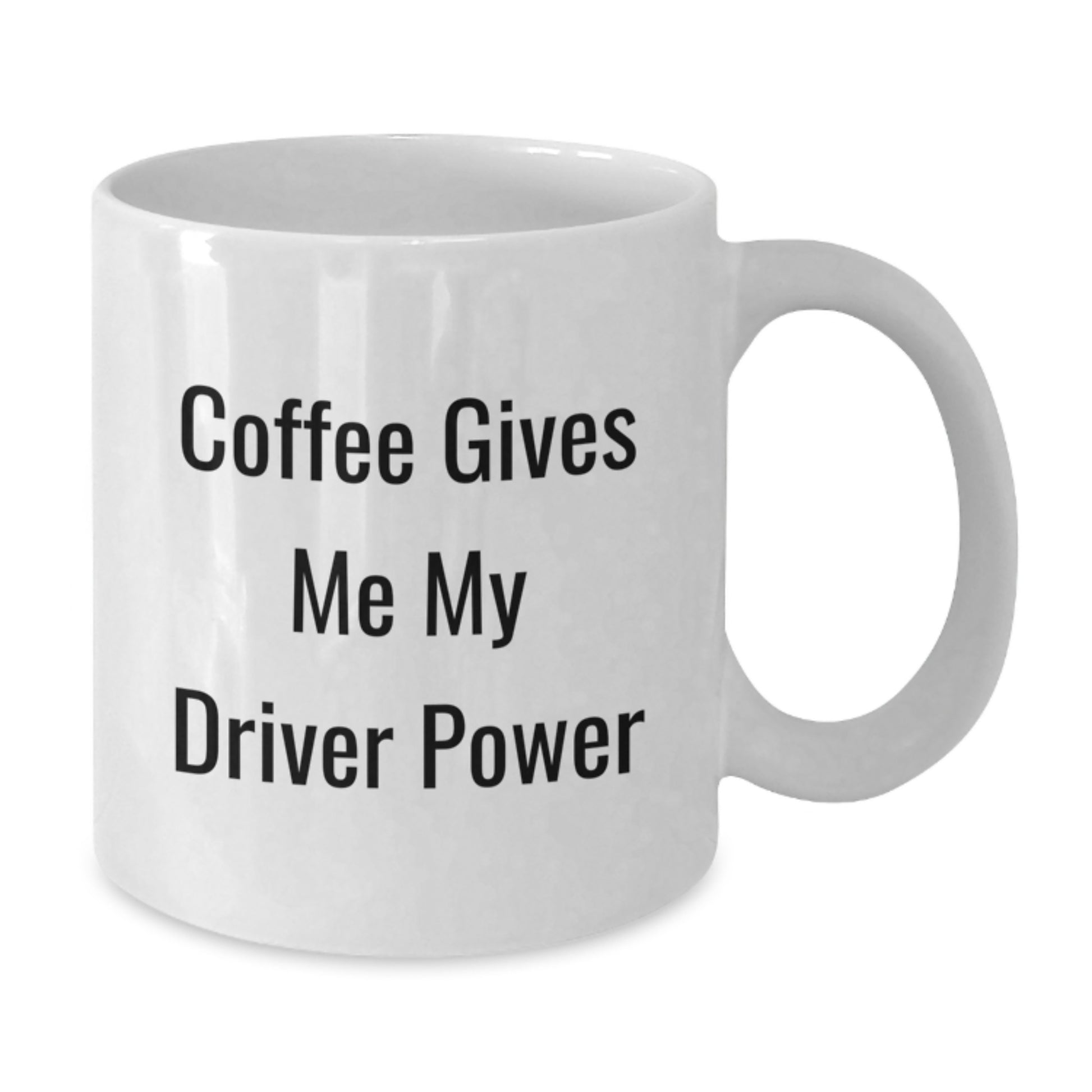 Driver Gifts Funny White Coffee Mug Coffee Gives Me My Driver Power Birthday Unique Gifts from Friends - Additional