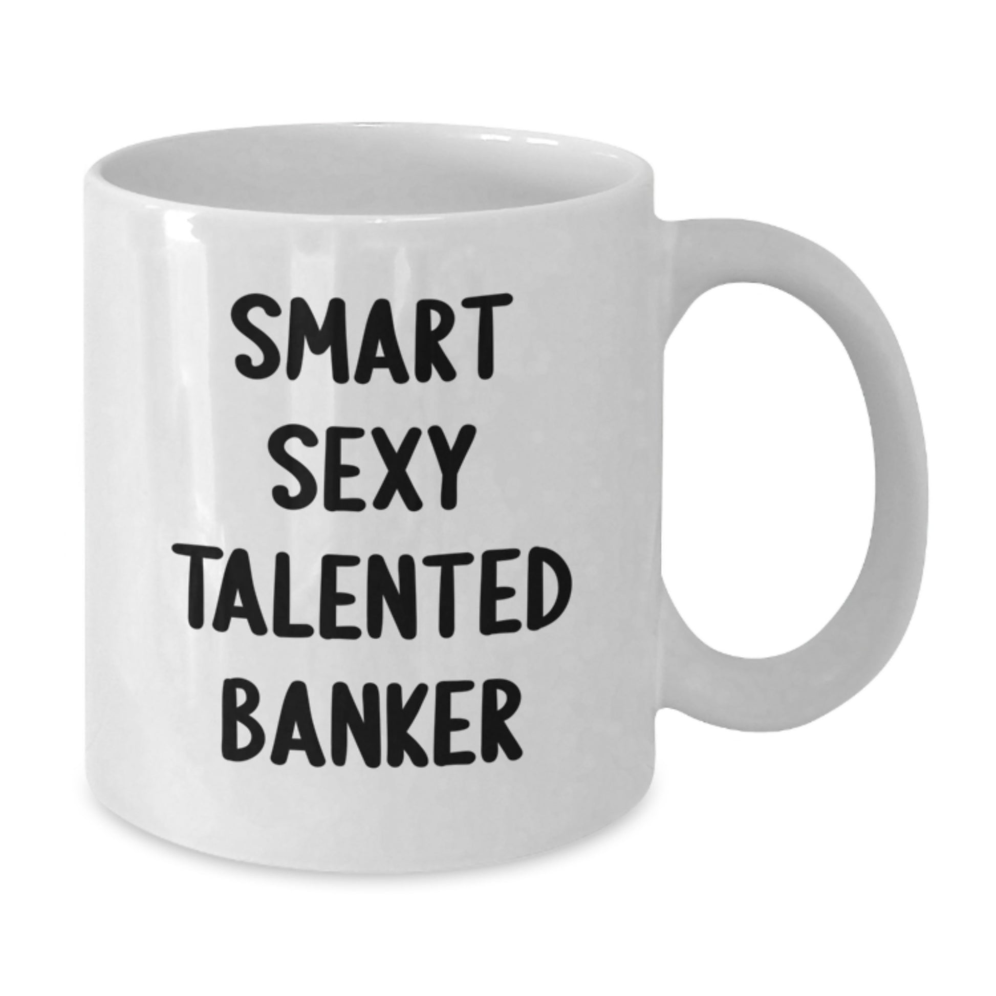 Funny Banker Gifts for Men, White Coffee Mug 'Smart Sexy Talented' Christmas Unique Gifts from Friends - 11oz/15oz Ceramic - Additional