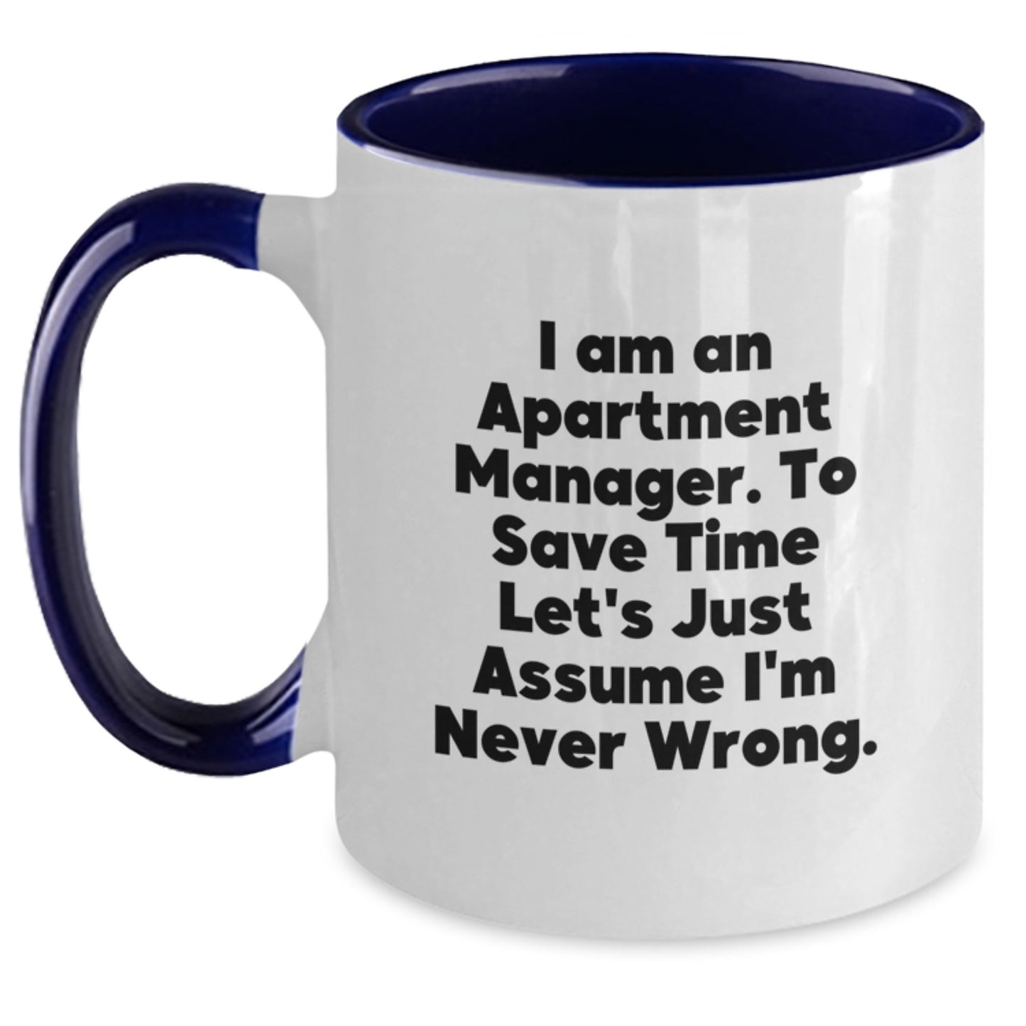 Funny Apartment Manager Gifts - 'I Am An Apartment Manager. To Save Time Let's Just Assume I'm Never Wrong' Two Tone Coffee Mug for Birthday - Main