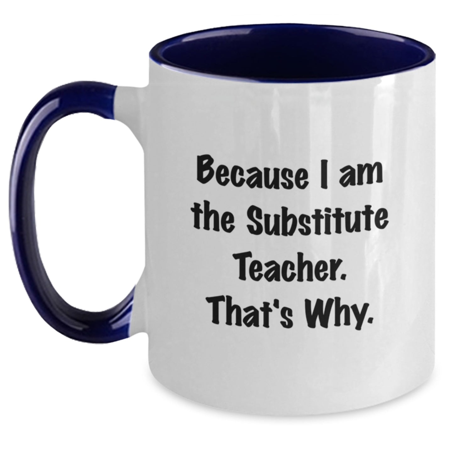Funny Substitute Teacher Gifts for Men - Two Tone Coffee Mug, 'Because I Am The Substitute Teacher. That's Why.' Funny Quote, Christmas Unique Gifts from Family - Main