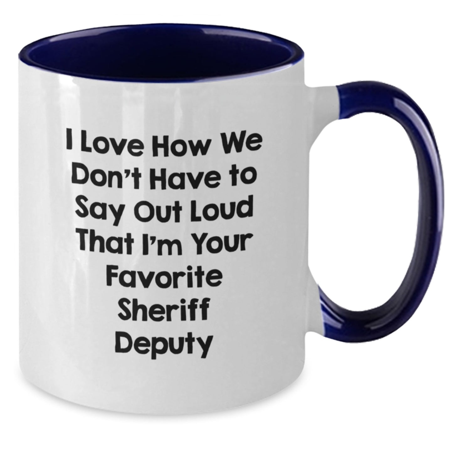 Funny Sheriff Deputy Gifts from Men to Sheriff Deputy on Graduation - I Love How We Don't Have To Say Out Loud That I'm Your Favorite Sheriff Deputy Two Tone Coffee Mug - Additional