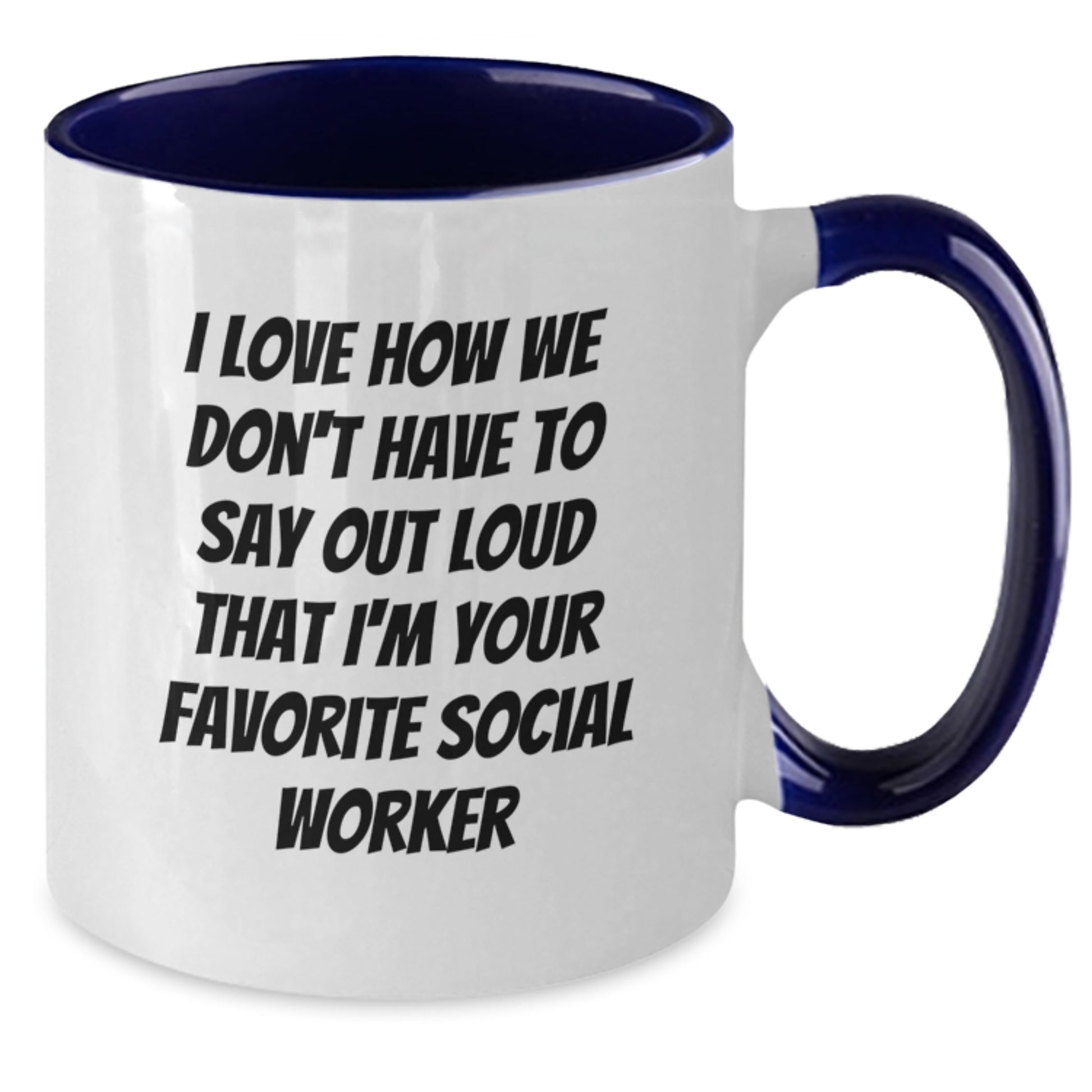 Funny Social Worker Gifts from Friends - I Love How We Don't Have To Say Out Loud That I'm Your Favorite Social Worker Quote Two Tone Coffee Mug for Graduation - Additional