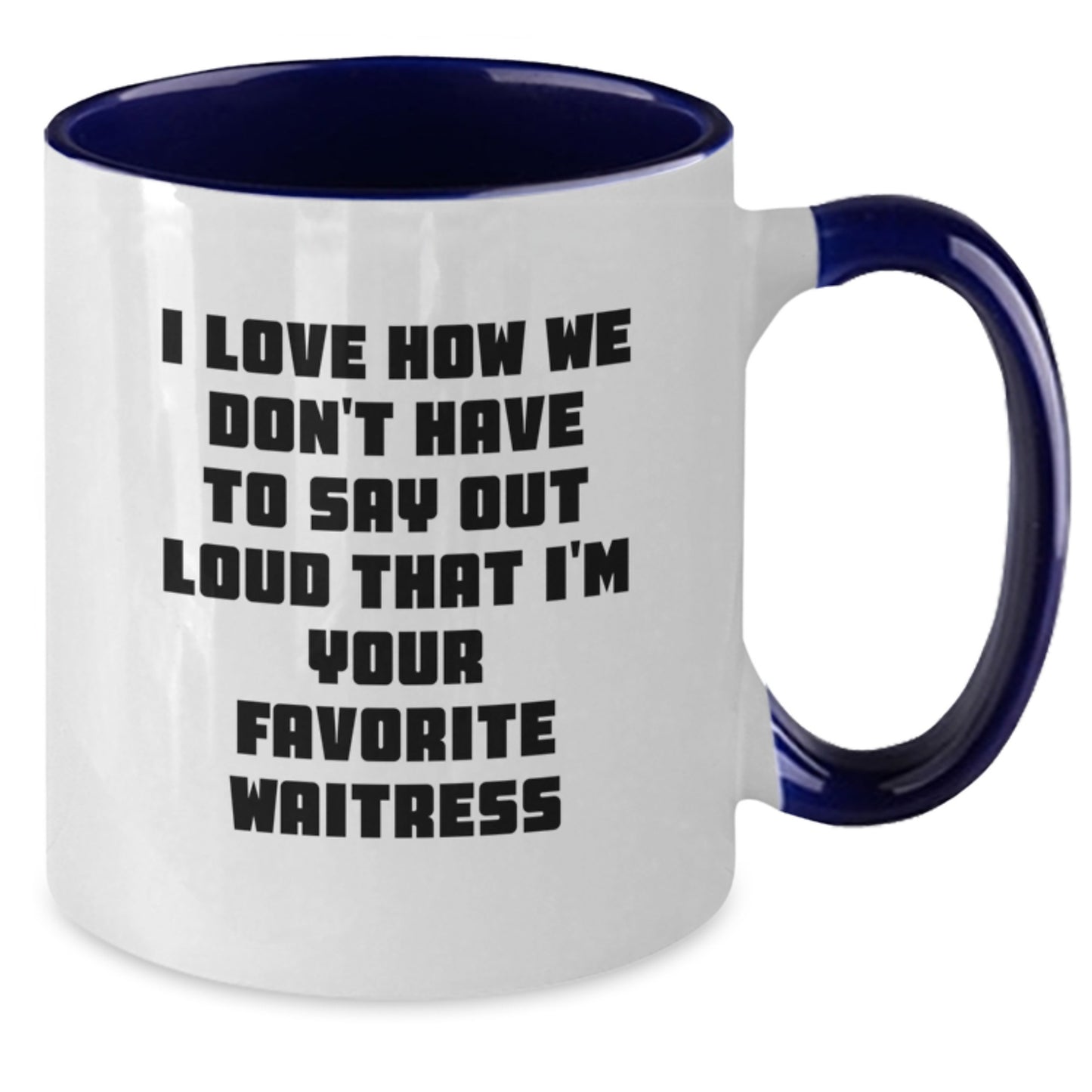 Funny Waitress Gifts from Men to Favorite Waitress, I Love How We Don't Have To Say Out Loud That I'm Your Favorite, Two Tone Coffee Mug for Birthday - Additional