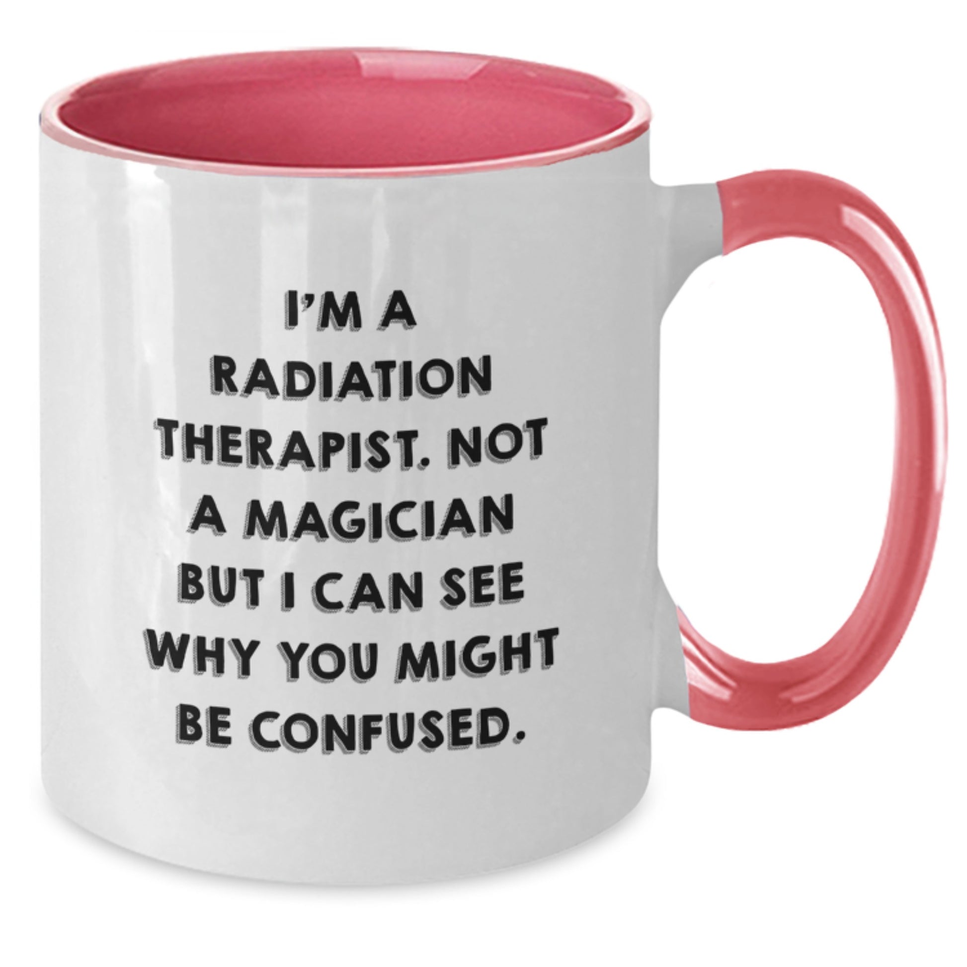 Funny Radiation Therapist Gifts from Friends, Coworkers, or Family - I'm A Radiation Therapist. Not A Magician But I Can See Why You Might Be Confused. Two Tone Coffee Mug for Men or Women - Additional