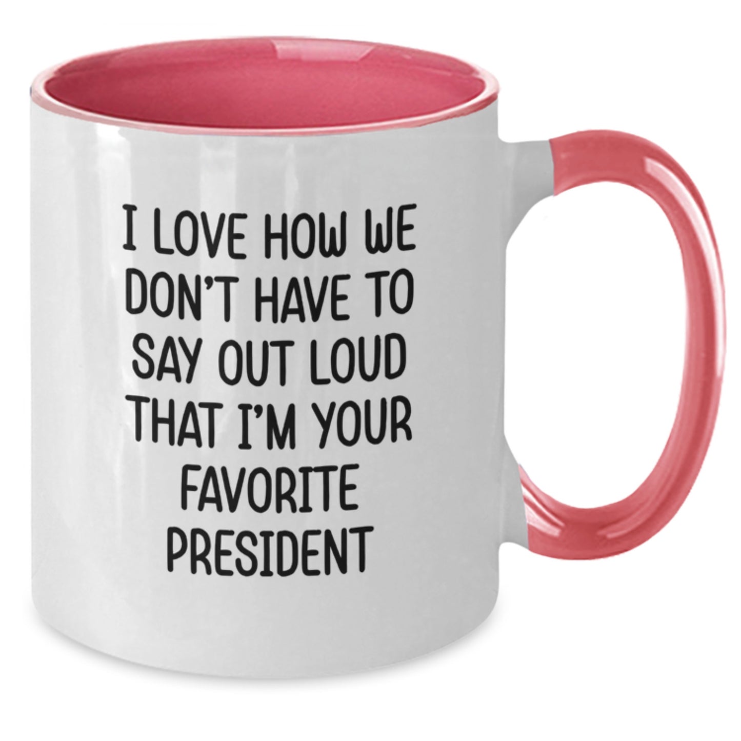 Funny President Gifts from Friends - I Love How We Don't Have To Say Out Loud That I'm Your Favorite President Two Tone Ceramic Coffee Mug for Birthday - Additional