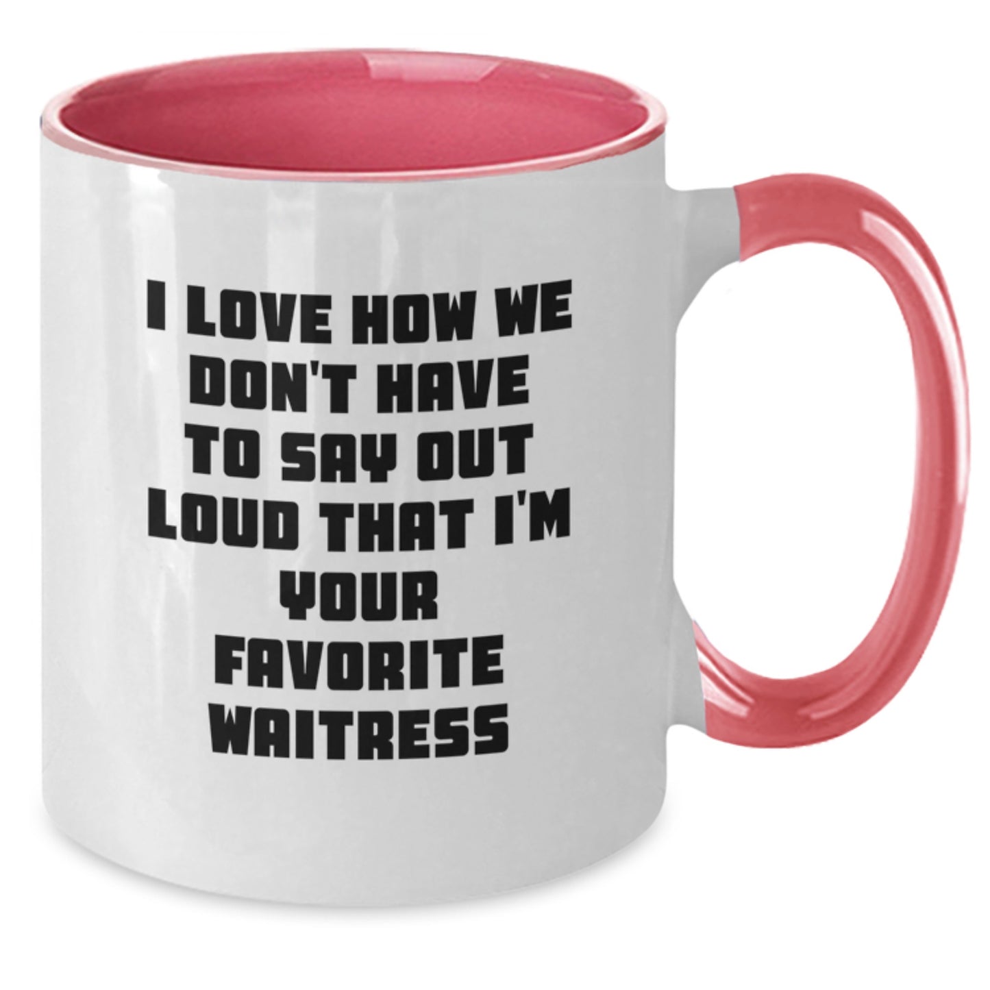 Funny Waitress Gifts from Men to Favorite Waitress, I Love How We Don't Have To Say Out Loud That I'm Your Favorite, Two Tone Coffee Mug for Birthday - Additional