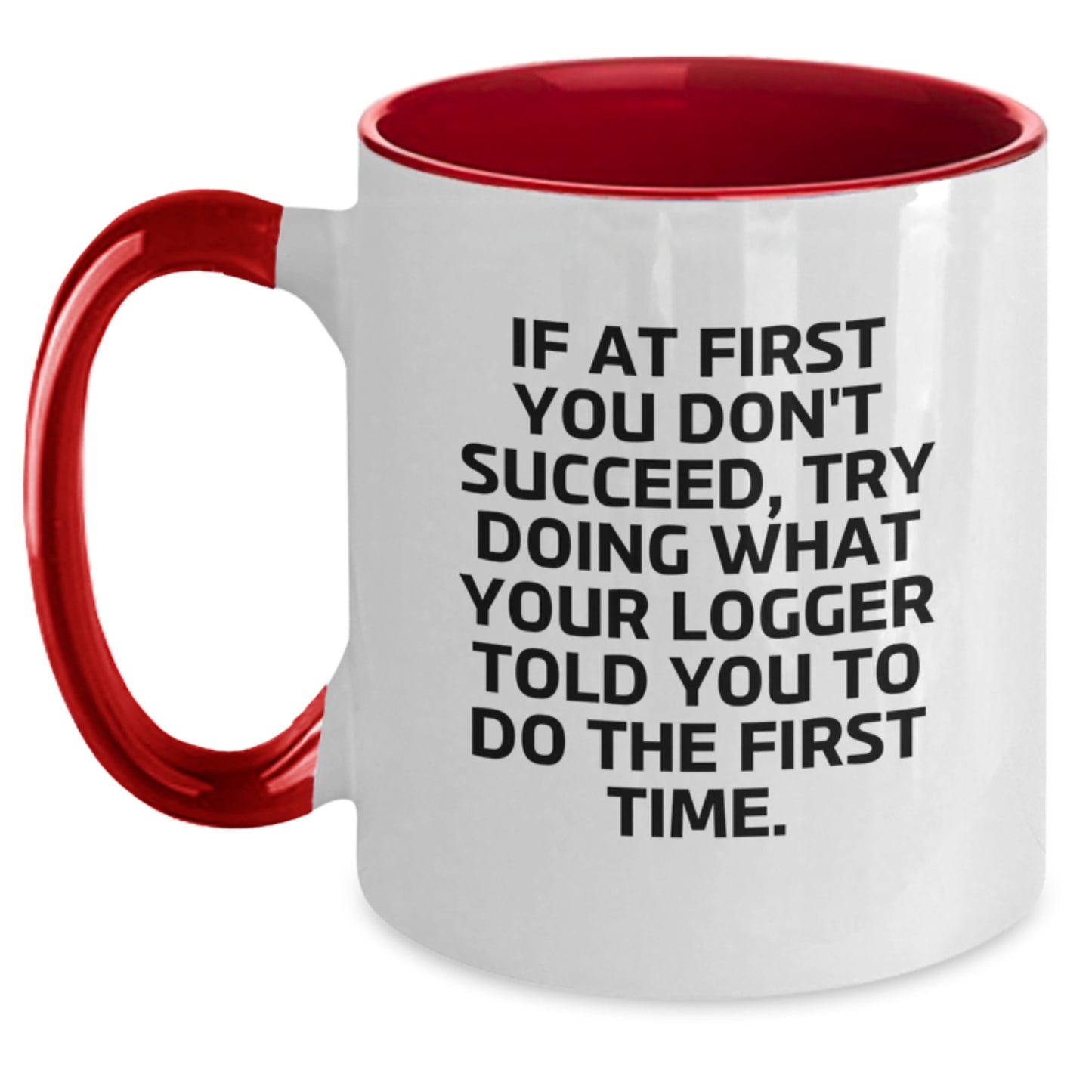 Funny Logger Gifts from Men to Logger Friends for Christmas Unique Logger Two Tone Coffee Mugs with If At First You Don't Succeed, Try Doing What Your Logger Told You To Do The First Time. - Main