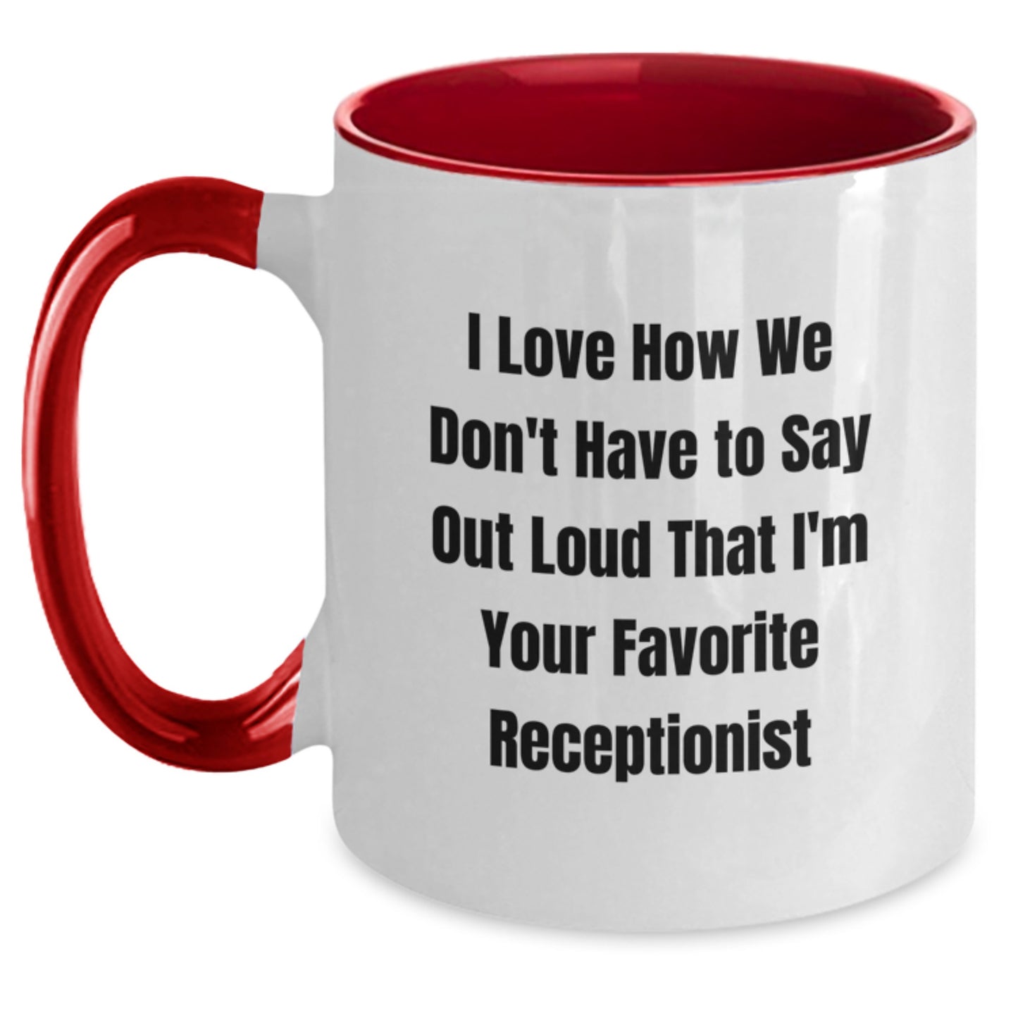 Receptionist Gifts from Friends - I Love How We Don't Have To Say Out Loud That I'm Your Favorite Funny Two Tone Coffee Mug for Birthday - Main