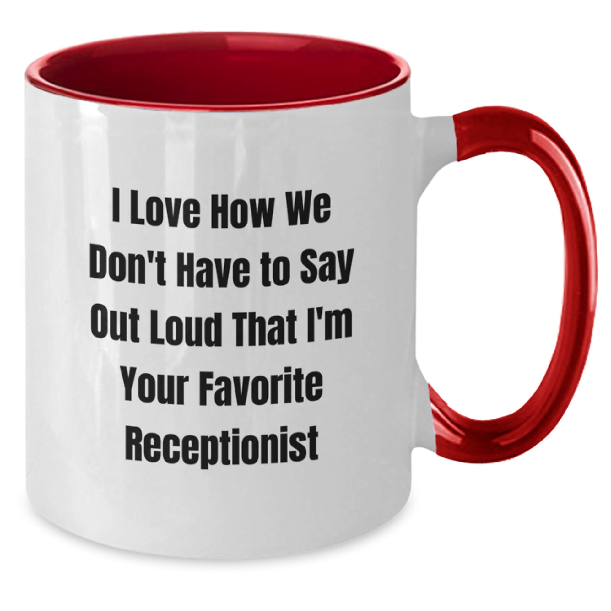 Receptionist Gifts from Friends - I Love How We Don't Have To Say Out Loud That I'm Your Favorite Funny Two Tone Coffee Mug for Birthday - Additional