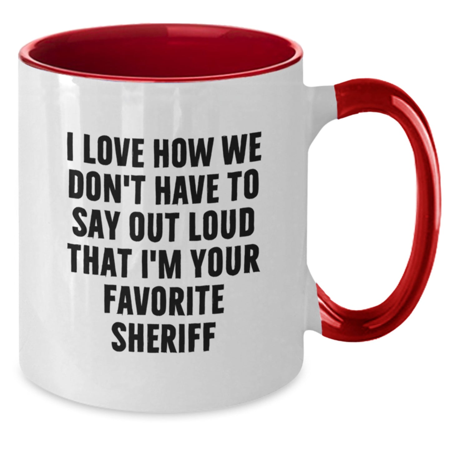 Funny Sheriff Gifts from Friends and Family - 'I Love How We Don't Have To Say Out Loud That I'm Your Favorite Sheriff' Two Tone Coffee Mug for Sheriff Birthday - Additional