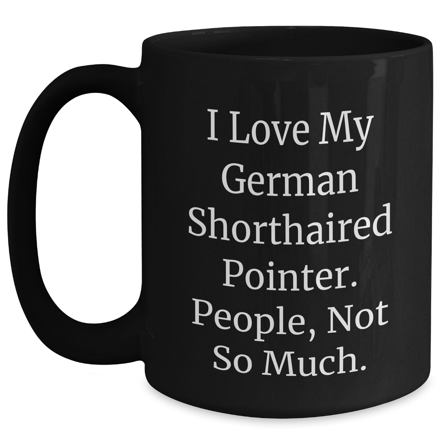 Funny German Shorthaired Pointer Dog Lover Gifts from Friends for Men Women Coworkers Family - I Love My German Shorthaired Pointer. People, Not So Much. - 11oz or 15oz Black Coffee Mug - Main