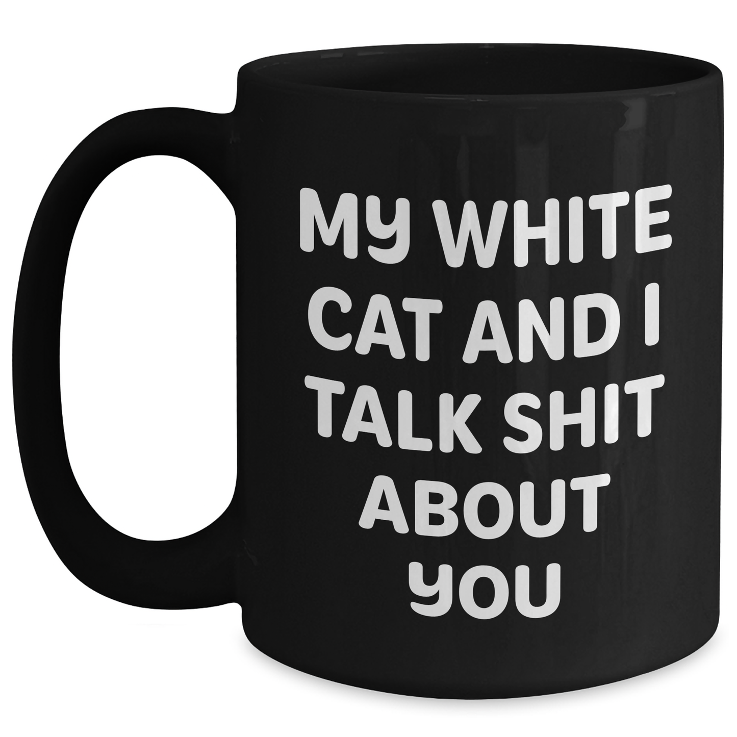 Funny White Cat Gifts for Men, Women, or Friends - Inspirational Black Coffee Mug for Graduation, 'My White Cat And I Talk Shit About You' Quote, Gifts from Family, Coworkers, or Friends - Main