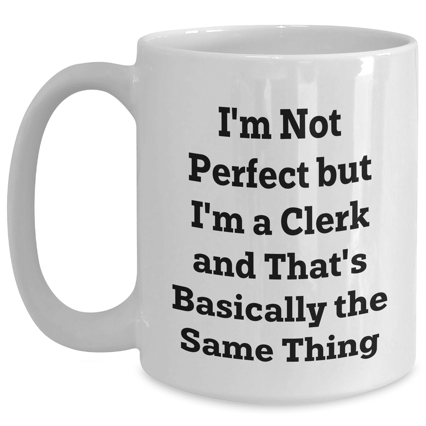 Funny Clerk Gifts for Graduation - I'm Not Perfect But I'm A Clerk And That's Basically The Same Thing White Coffee Mug Gifts from Friends to Clerk - Main