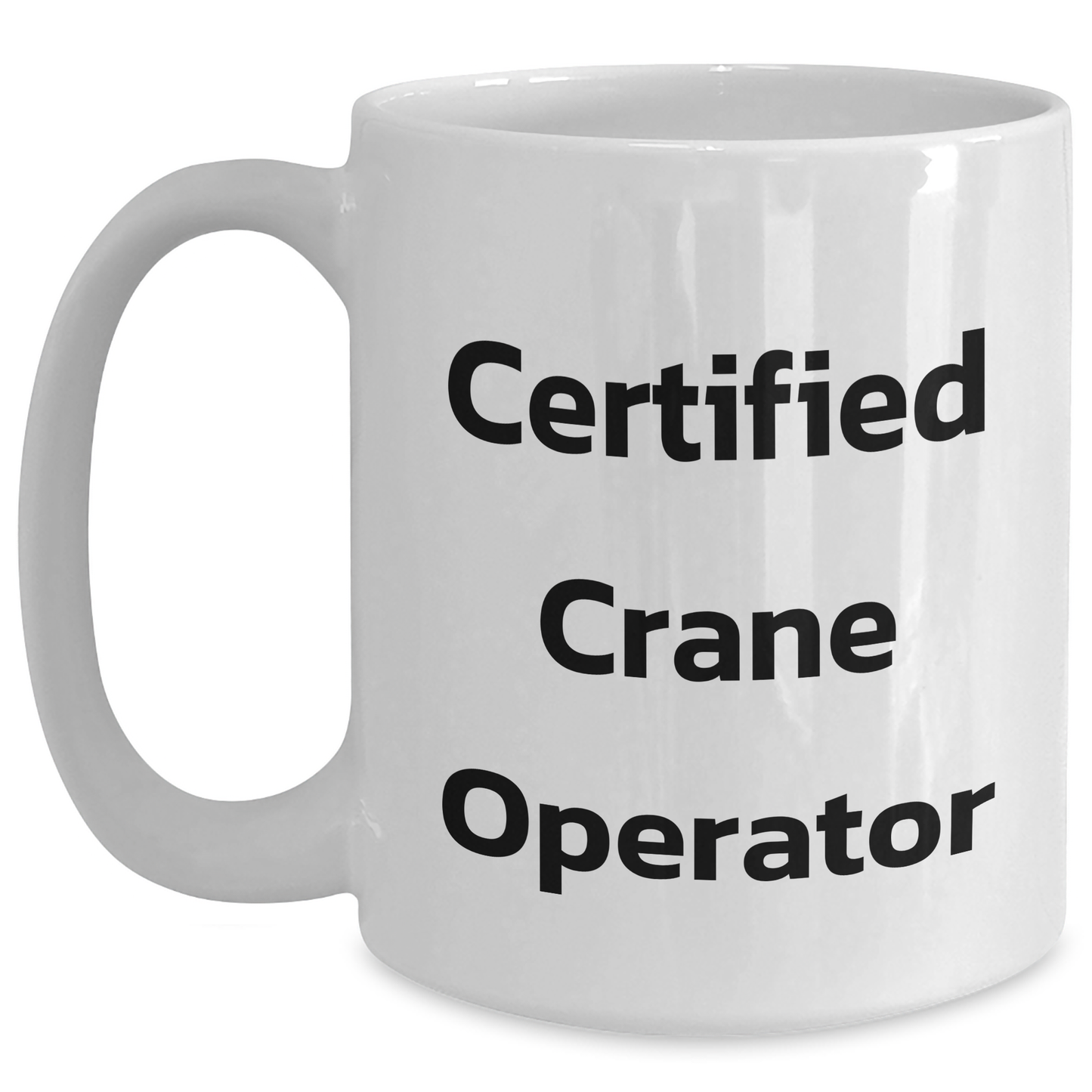 Funny Crane Operator Gifts for Men, White Coffee Mug with Cute Quote, Certificated Crane Operator, 11oz or 15oz, Microwave and Dishwasher Safe, Gifts from Friends, for Crane Operator Graduation - Main