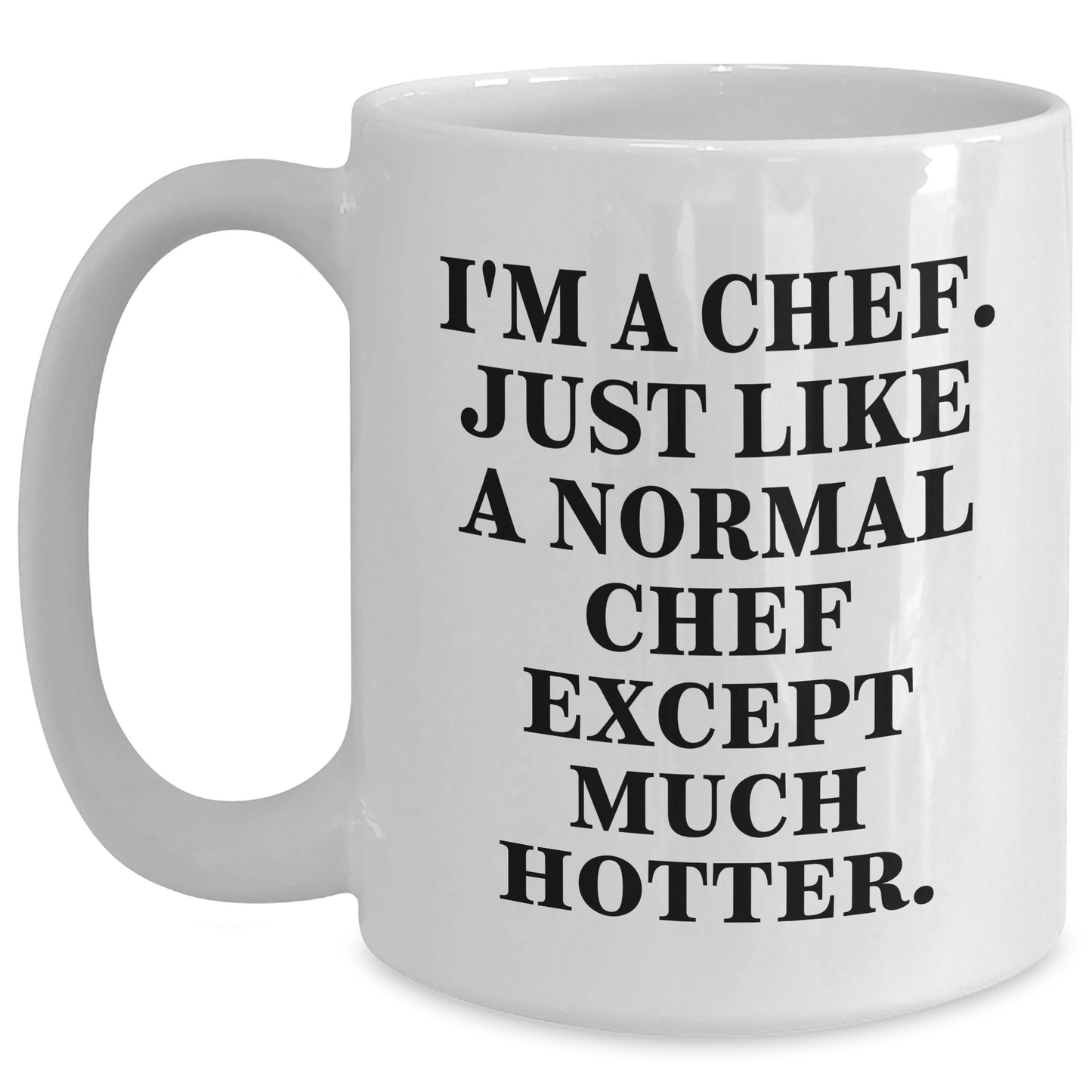 Funny Chef Gifts from Friends and Family for Graduation - 'I'm A Chef. Just Like A Normal Chef Except Much Hotter.' Quote on White Coffee Mug - Main