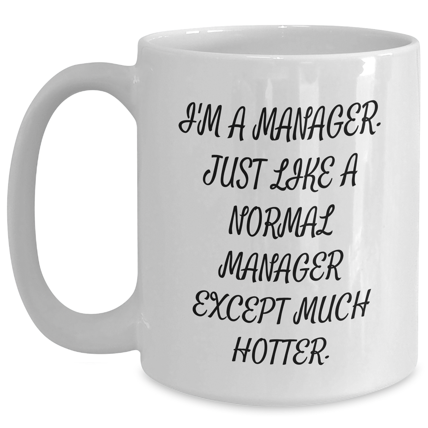 Funny Manager Gifts from Friends, White Coffee Mug for Him or Her, I'm A Manager. Just Like A Normal Manager Except Much Hotter., Graduation Unique Gifts for Manager - Main