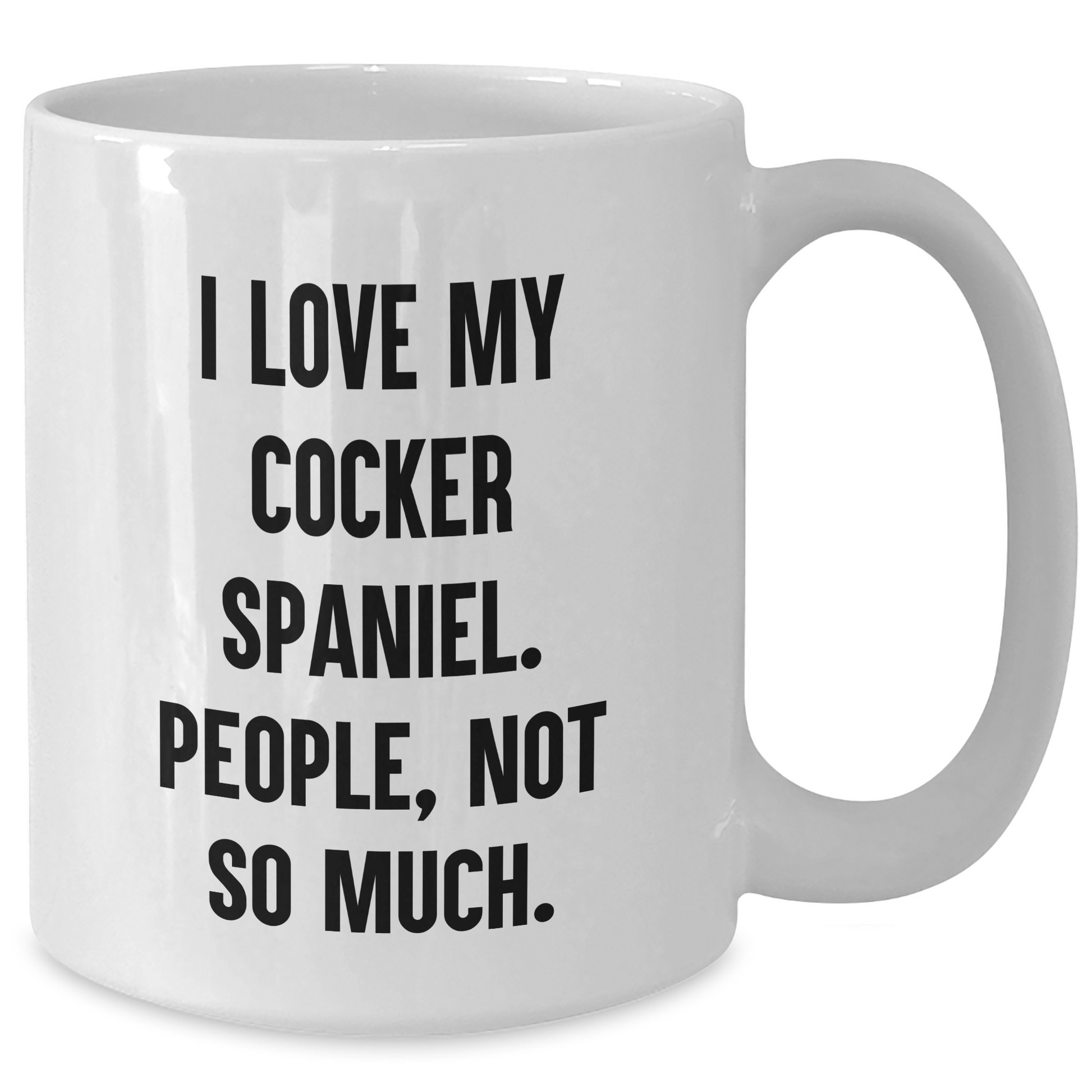 Cocker Spaniel Dog Lovers Gifts from Friends for Graduation Unique White Coffee Mug, 'I Love My Cocker Spaniel. People, Not So Much.', Funny Quote - Additional