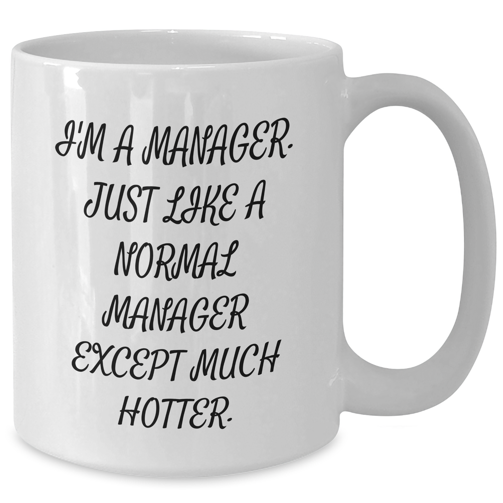 Funny Manager Gifts from Friends, White Coffee Mug for Him or Her, I'm A Manager. Just Like A Normal Manager Except Much Hotter., Graduation Unique Gifts for Manager - Additional