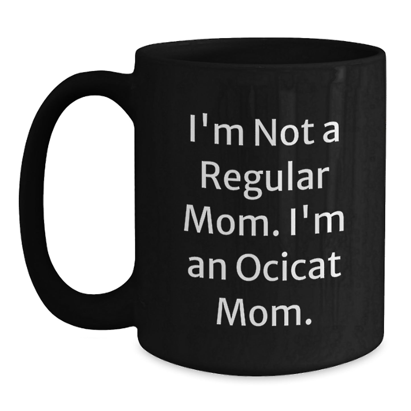 Ocicat Mom Funny Gifts from Friends for Women Graduation Unique Black Coffee Mugs, I'm Not A Regular Mom. I'm An Ocicat Mom. - Main
