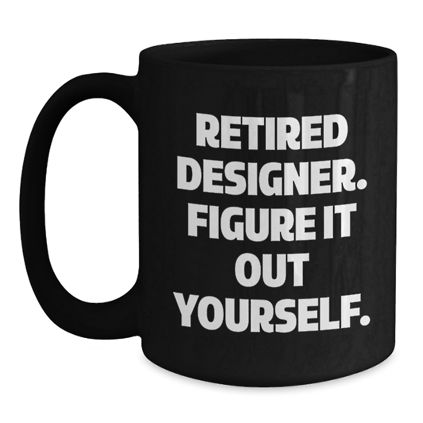 Designer Gifts from Friends, Graduation Unique Gifts for Designer, 'Retired Designer. Figure It Out Yourself.' Funny Black Coffee Mug - Main