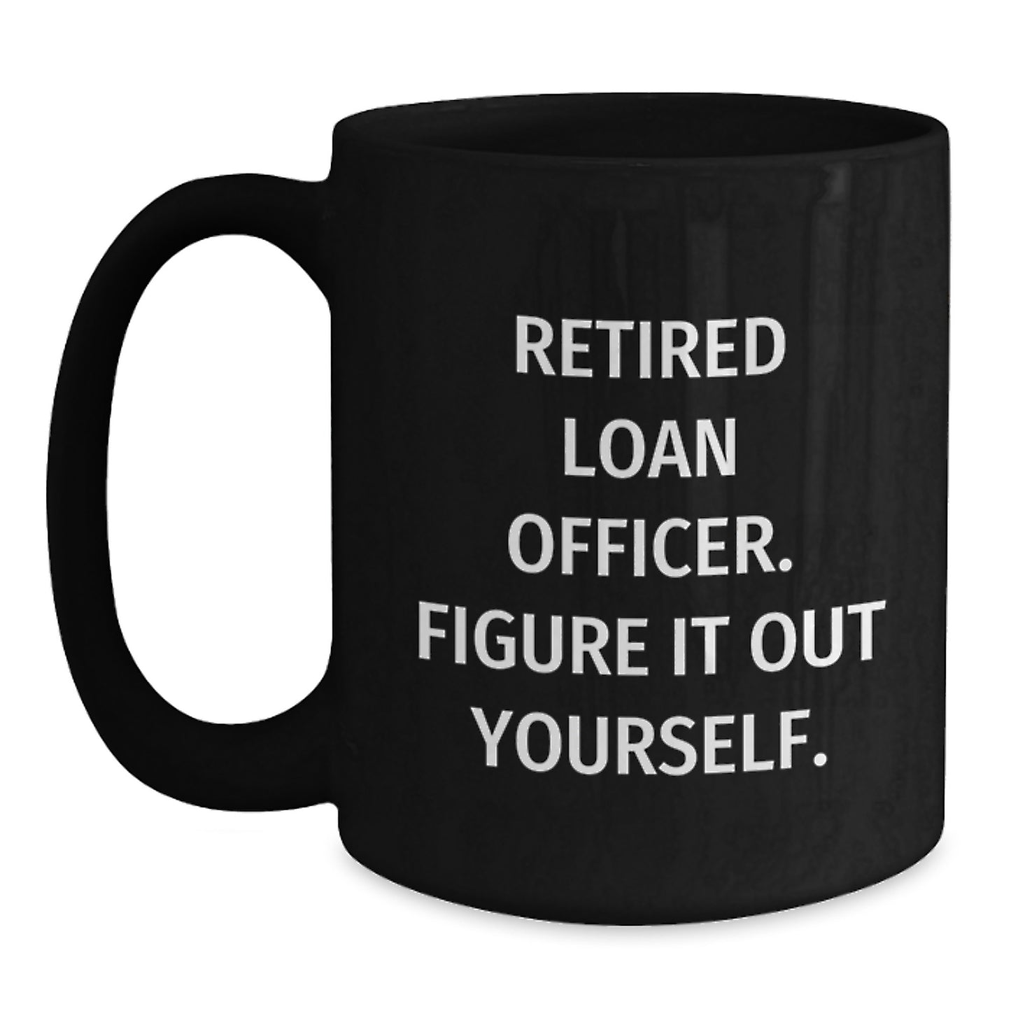 Funny Loan Officer Gifts from Men to Friends - Black Coffee Mug, Retired Loan Officer Figure It Out Yourself - Main