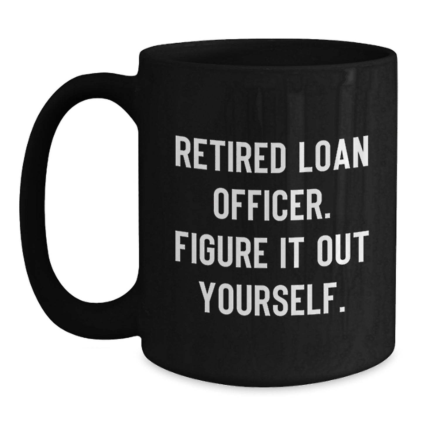 Funny Gift for Loan Officer Friends, Unique Christmas Unique Gifts from Family, Black Coffee Mug with Quote 'Retired Loan Officer. Figure It Out Yourself.' - Main