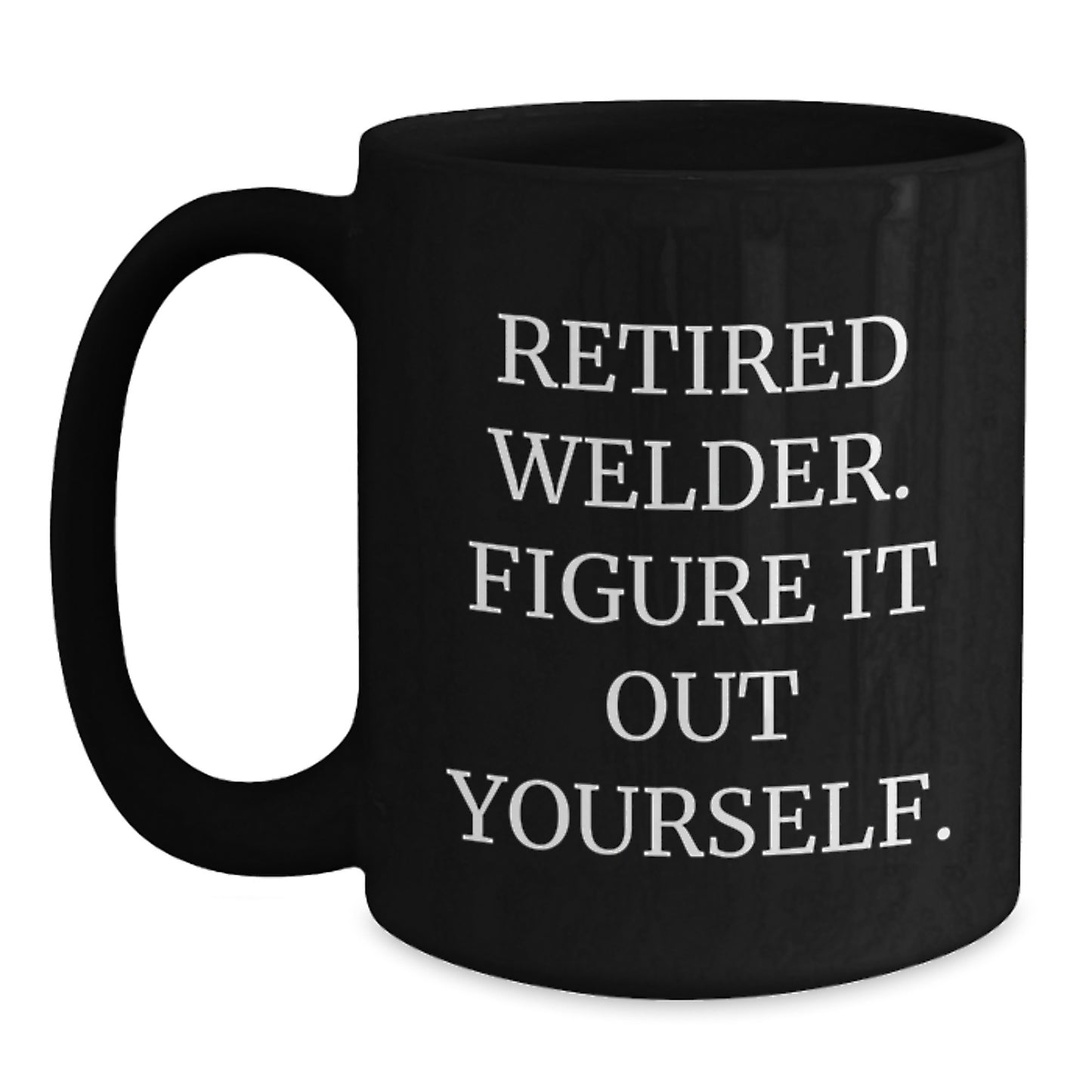 Funny Welder Gifts: 'Retired Welder. Figure It Out Yourself.' Black Coffee Mug, Gifts from Friends to Welders, Unique Graduation Gifts for Men - Main