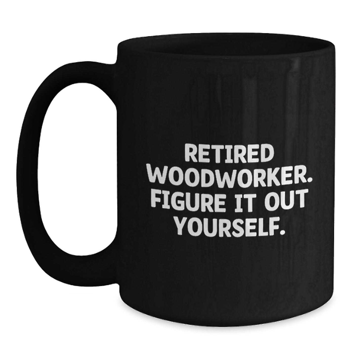 Woodworker Humor Gifts from Friends and Family for Graduation Unique Woodworker Black Coffee Mugs - 'Figure It Out Yourself' - 11oz or 15oz Ceramic Mugs with Inspirational Quote - Main