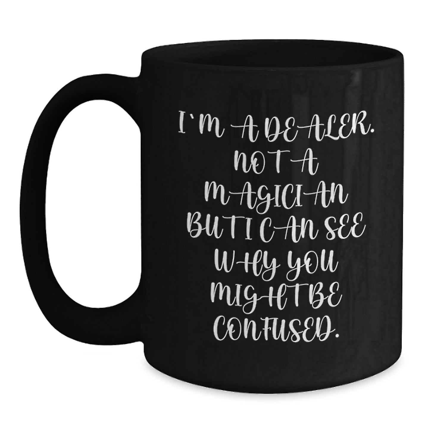 Funny Dealer Gifts, 'I'm A Dealer. Not A Magician But I Can See Why You Might Be Confused.' Black Coffee Mug, Gifts from Friends to Dealer, Birthday Unique Gifts for Men - Main