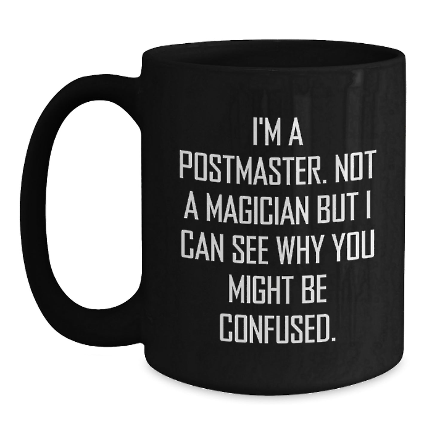 Funny Postmaster Gifts, I'm A Postmaster. Not A Magician But I Can See Why You Might Be Confused., Unique Black Coffee Mugs for Graduation, Gifts from Family to Postmaster - Main