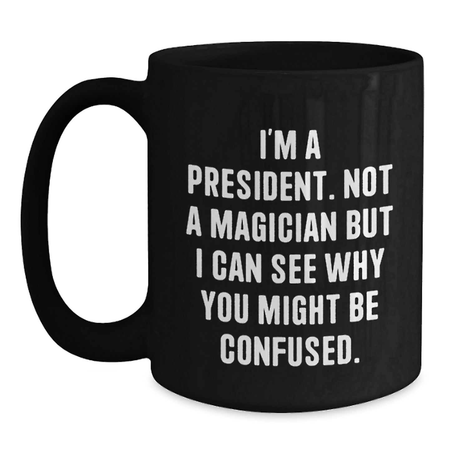 Funny President Gifts, Inspirational Quote Coffee Mug for Men, Black Ceramic with 11oz or 15oz Capacity, Microwave and Dishwasher Safe, Gifts from Friends for President - Main