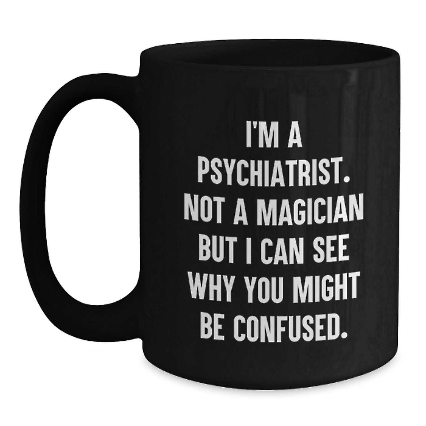 Funny Psychiatrist Gifts from Friends to Family - I'm Not A Magician, But... Black Coffee Mug, 11oz or 15oz, Microwave and Dishwasher Safe - Main
