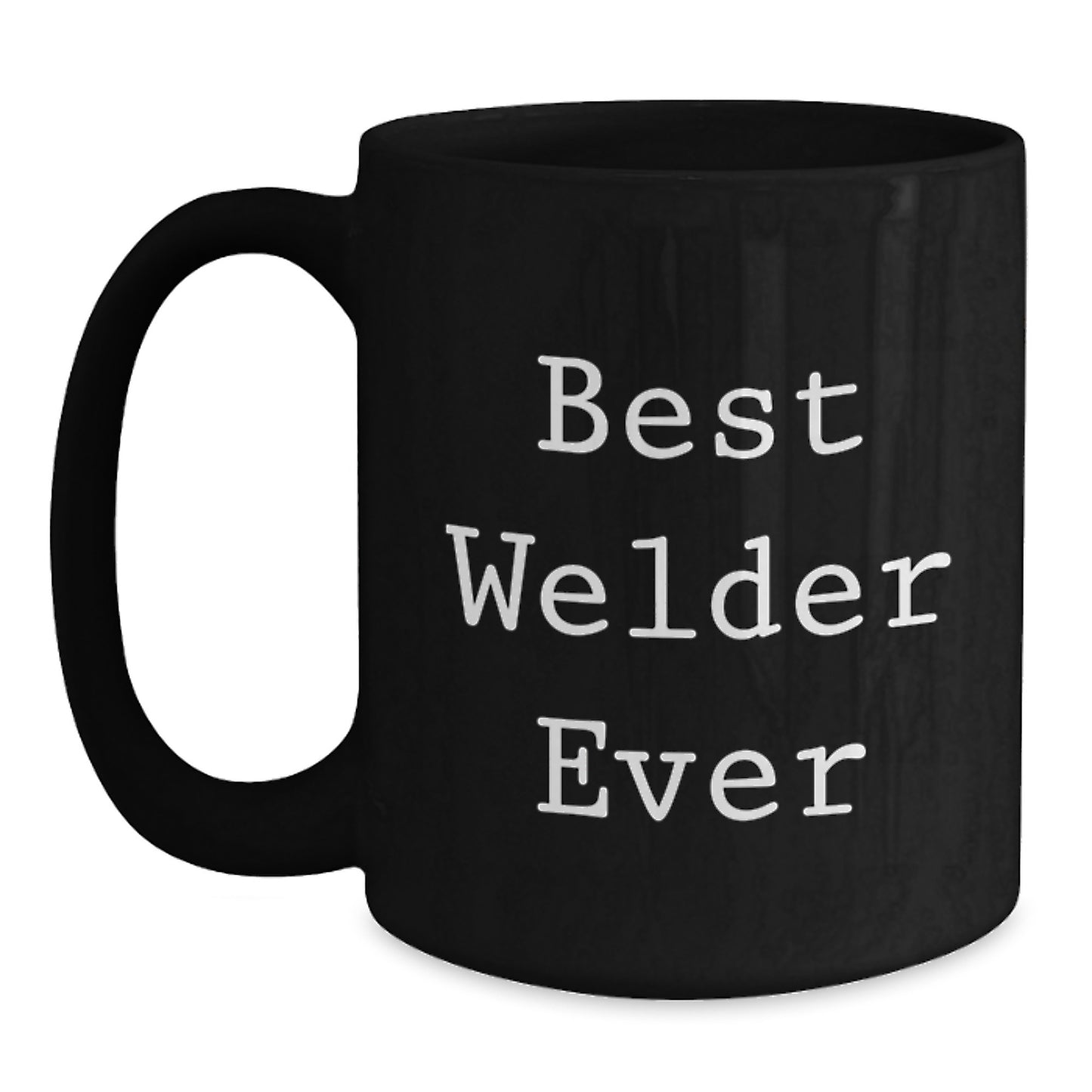 Welder Gifts from Friends for Birthday - Best Welder Ever Funny Quote Black Coffee Mug, 11oz or 15oz, Microwave and Dishwasher Safe - Main