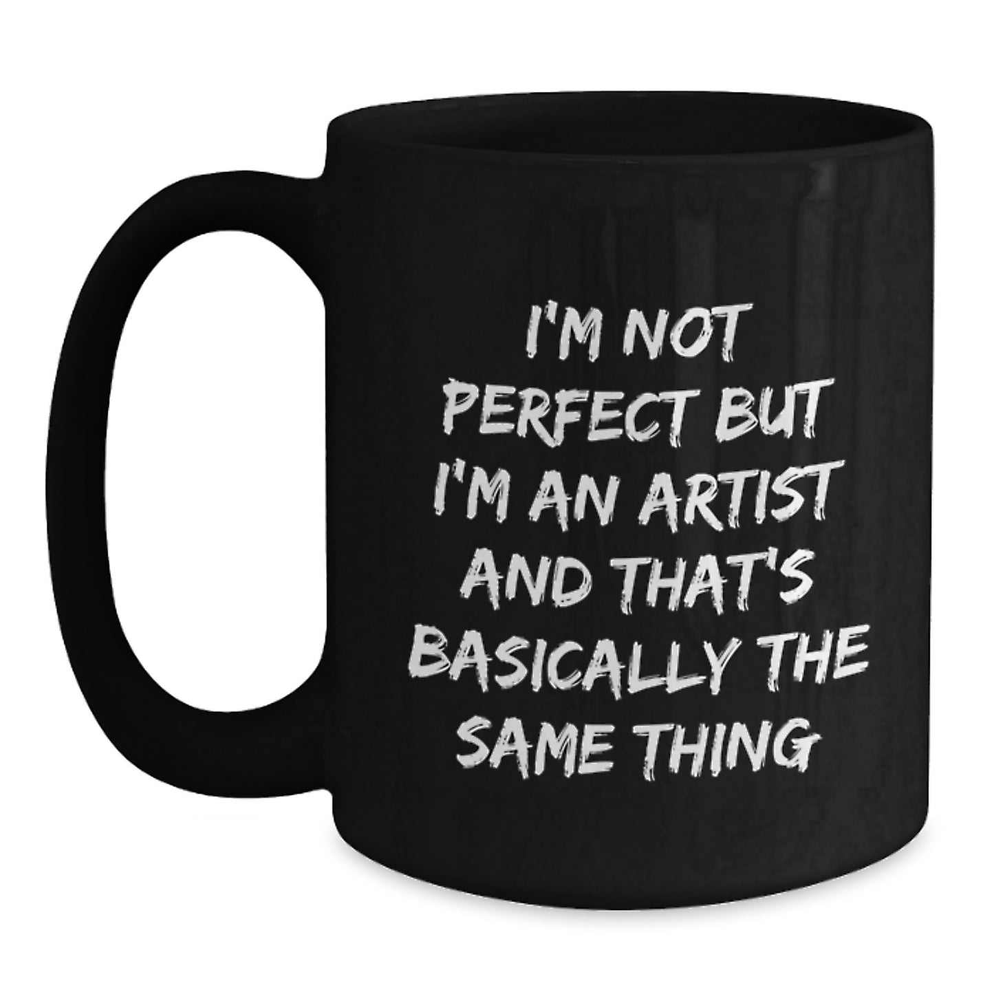 Funny Artist Gifts, I'm Not Perfect But I'm An Artist And That's Basically The Same Thing, Black Coffee Mug for Birthday - Gifts from Friends to Artist - Main