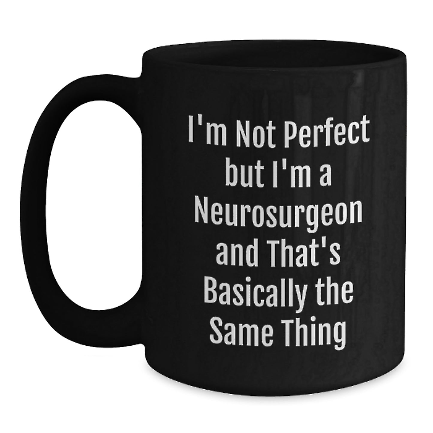Funny Neurosurgeon Gifts, I'm Not Perfect But I'm A Neurosurgeon And That's Basically The Same Thing, Black Coffee Mug for Birthday - Main