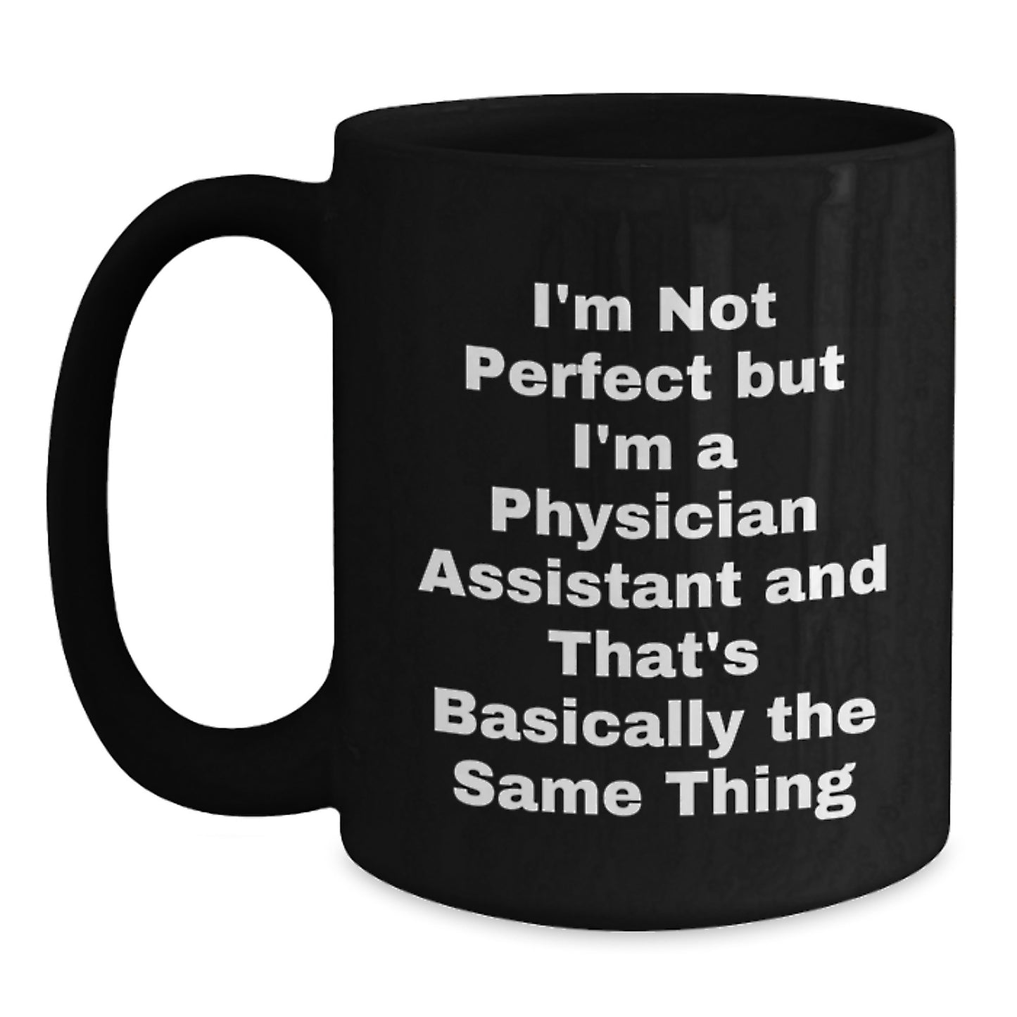 Funny Physician Assistant Gifts, Black Coffee Mug for PA Birthday, Gifts from Friends or Family, I'm Not Perfect But I'm A Physician Assistant And That's Basically The Same Thing Quote - Main