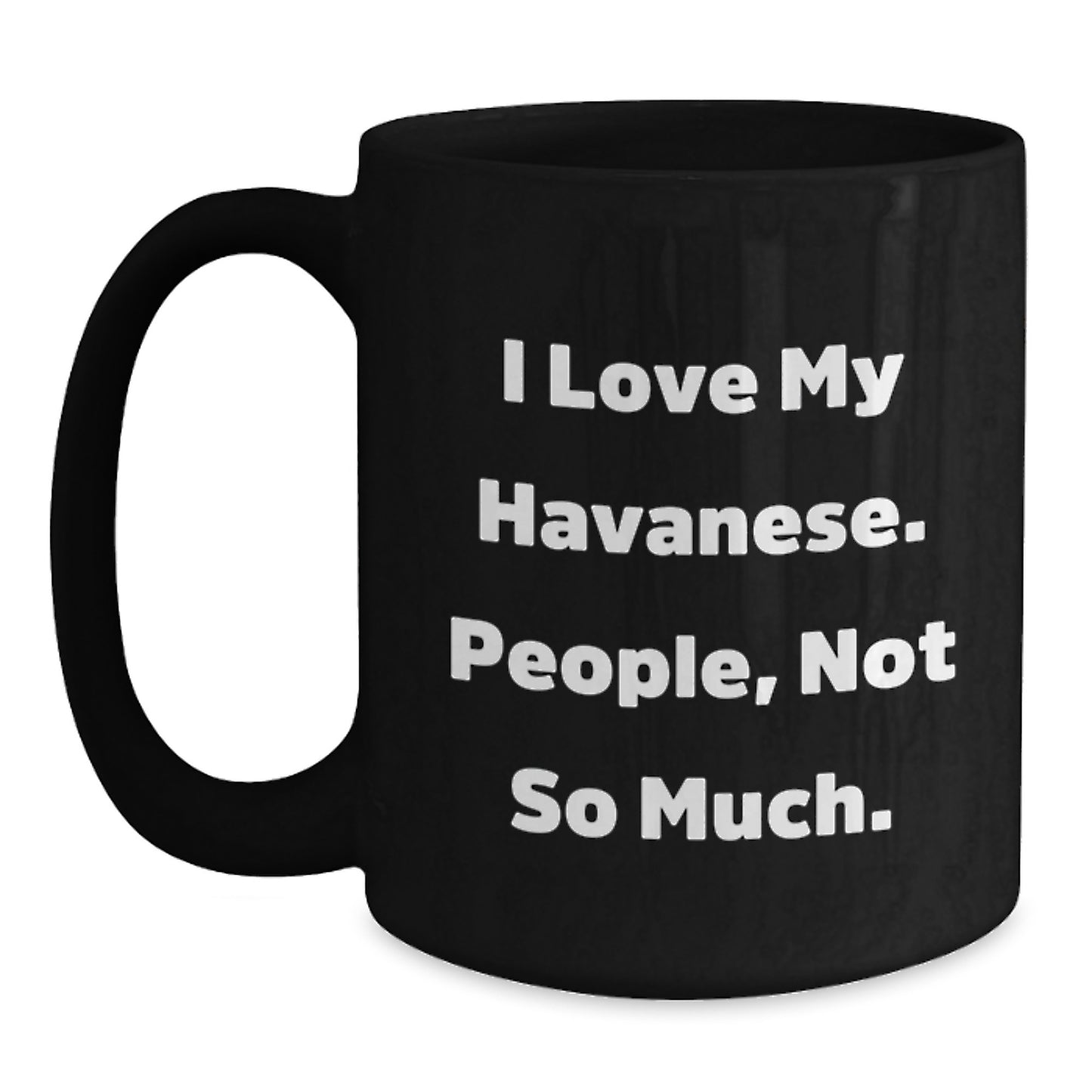 Havanese Dog Lover's Black Coffee Mug, Funny Quote 'I Love My Havanese. People, Not So Much.', Gifts for Havanese Dog Enthusiasts, Gifts from Friends or Family, Graduation Unique Gifts - Main