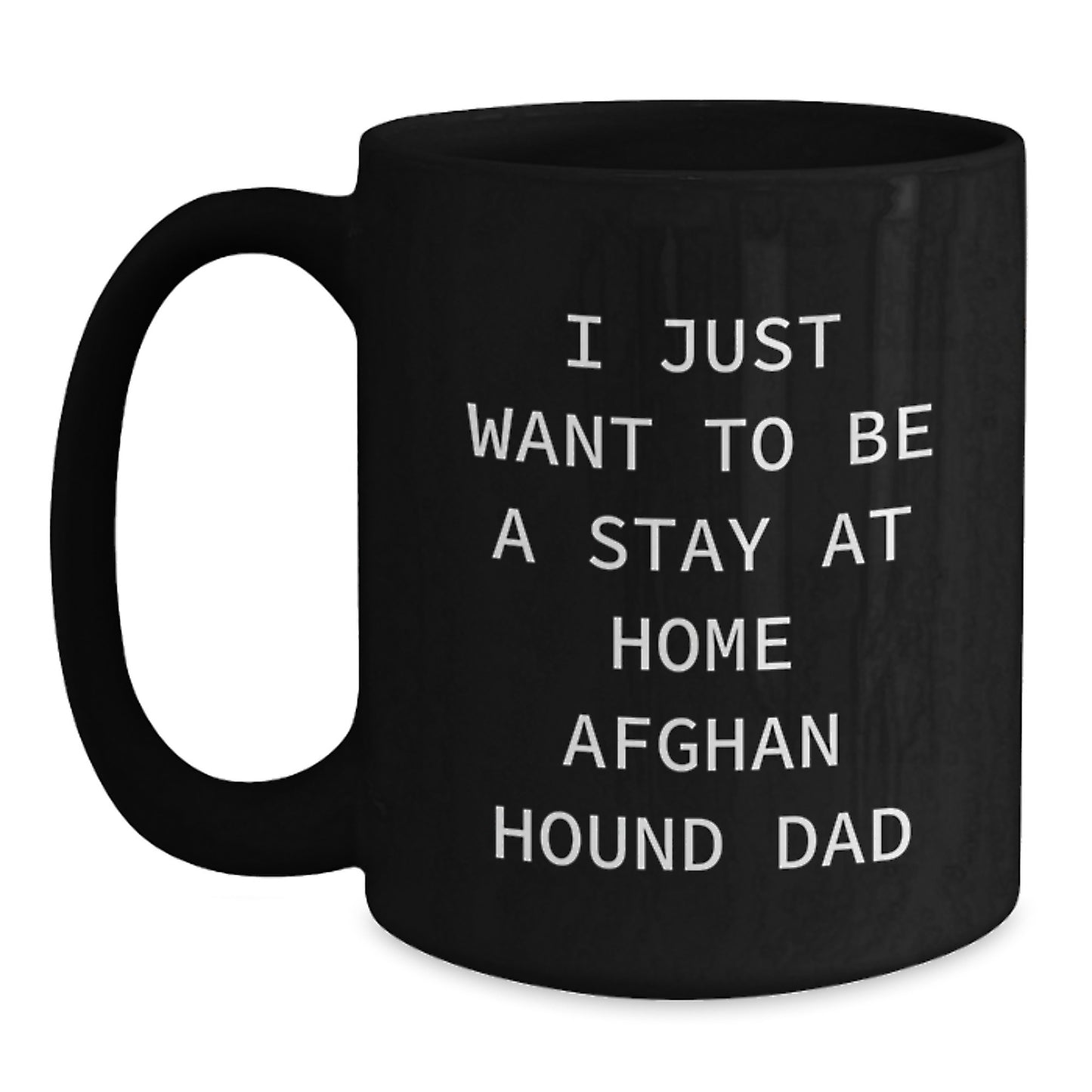 Funny Afghan Hound Dog Gifts for Men, Christmas Unique Mugs from Dad with 'I Just Want To Be A Stay At Home Afghan Hound Dad' Quote, Black Coffee Mug - Main
